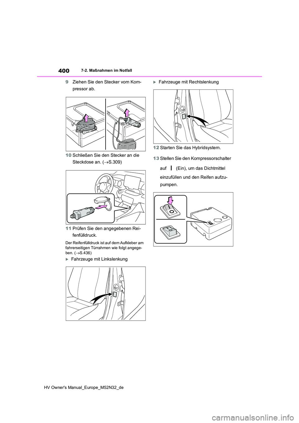 TOYOTA YARIS 2022 Betriebsanleitungen (in German) 400
HV Owner's Manual_Europe_M52N32_de
7-2. Maßnahmen im Notfall
9Ziehen Sie den Stecker vom Kom-
pressor ab.
10 Schließen Sie den Stecker an die
Steckdose an. ( S.309)
11 Prüfen Sie de TOYOTA YARIS 2022 Betriebsanleitungen (in German) 400
HV Owner's Manual_Europe_M52N32_de
7-2. Maßnahmen im Notfall
9Ziehen Sie den Stecker vom Kom-
pressor ab.
10 Schließen Sie den Stecker an die
Steckdose an. ( S.309)
11 Prüfen Sie de