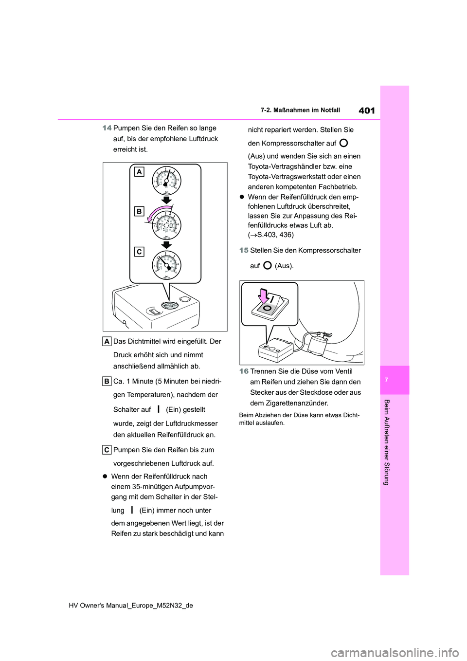 TOYOTA YARIS 2022 Betriebsanleitungen (in German) 401
7
HV Owner's Manual_Europe_M52N32_de
7-2. Maßnahmen im Notfall
Beim Auftreten einer Störung
14Pumpen Sie den Reifen so lange
auf, bis der empfohlene Luftdruck
erreicht ist.
Das Dichtmit TOYOTA YARIS 2022 Betriebsanleitungen (in German) 401
7
HV Owner's Manual_Europe_M52N32_de
7-2. Maßnahmen im Notfall
Beim Auftreten einer Störung
14Pumpen Sie den Reifen so lange
auf, bis der empfohlene Luftdruck
erreicht ist.
Das Dichtmit