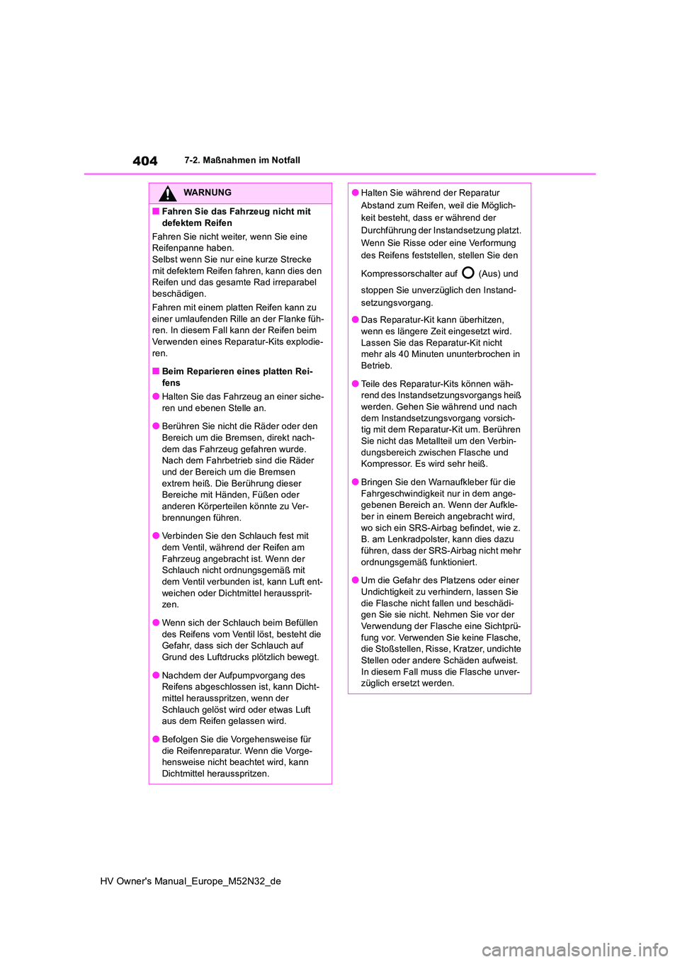 TOYOTA YARIS 2022 Betriebsanleitungen (in German) 404
HV Owner's Manual_Europe_M52N32_de
7-2. Maßnahmen im Notfall
WARNUNG
■Fahren Sie das Fahrzeug nicht mit
defektem Reifen
Fahren Sie nicht weiter, wenn Sie eine Reifenpanne haben.Selbst w TOYOTA YARIS 2022 Betriebsanleitungen (in German) 404
HV Owner's Manual_Europe_M52N32_de
7-2. Maßnahmen im Notfall
WARNUNG
■Fahren Sie das Fahrzeug nicht mit
defektem Reifen
Fahren Sie nicht weiter, wenn Sie eine Reifenpanne haben.Selbst w