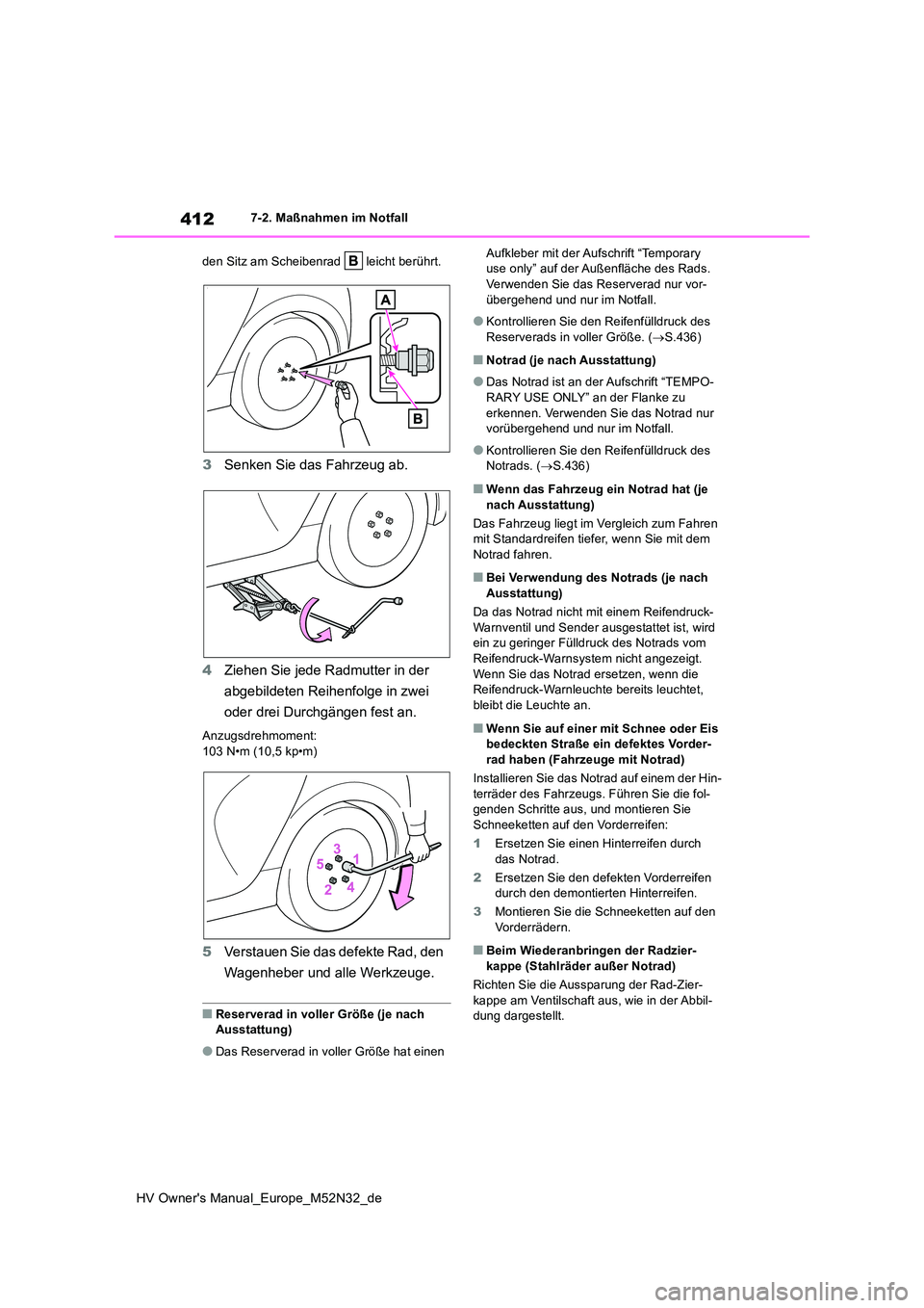 TOYOTA YARIS 2022 Betriebsanleitungen (in German) 412
HV Owner's Manual_Europe_M52N32_de
7-2. Maßnahmen im Notfall
den Sitz am Scheibenrad leicht berührt.
3 Senken Sie das Fahrzeug ab.
4 Ziehen Sie jede Radmutter in der
abgebildeten Reihe TOYOTA YARIS 2022 Betriebsanleitungen (in German) 412
HV Owner's Manual_Europe_M52N32_de
7-2. Maßnahmen im Notfall
den Sitz am Scheibenrad leicht berührt.
3 Senken Sie das Fahrzeug ab.
4 Ziehen Sie jede Radmutter in der
abgebildeten Reihe