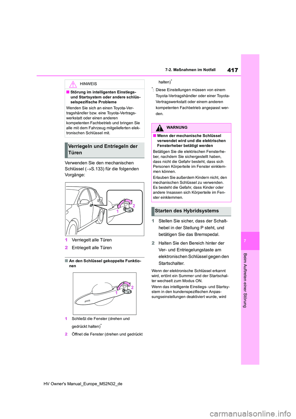 TOYOTA YARIS 2022 Betriebsanleitungen (in German) 417
7
HV Owner's Manual_Europe_M52N32_de
7-2. Maßnahmen im Notfall
Beim Auftreten einer Störung
Verwenden Sie den mechanischen
Schlüssel ( S.133) für die folgenden
Vorgänge:
1 Verrieg TOYOTA YARIS 2022 Betriebsanleitungen (in German) 417
7
HV Owner's Manual_Europe_M52N32_de
7-2. Maßnahmen im Notfall
Beim Auftreten einer Störung
Verwenden Sie den mechanischen
Schlüssel ( S.133) für die folgenden
Vorgänge:
1 Verrieg