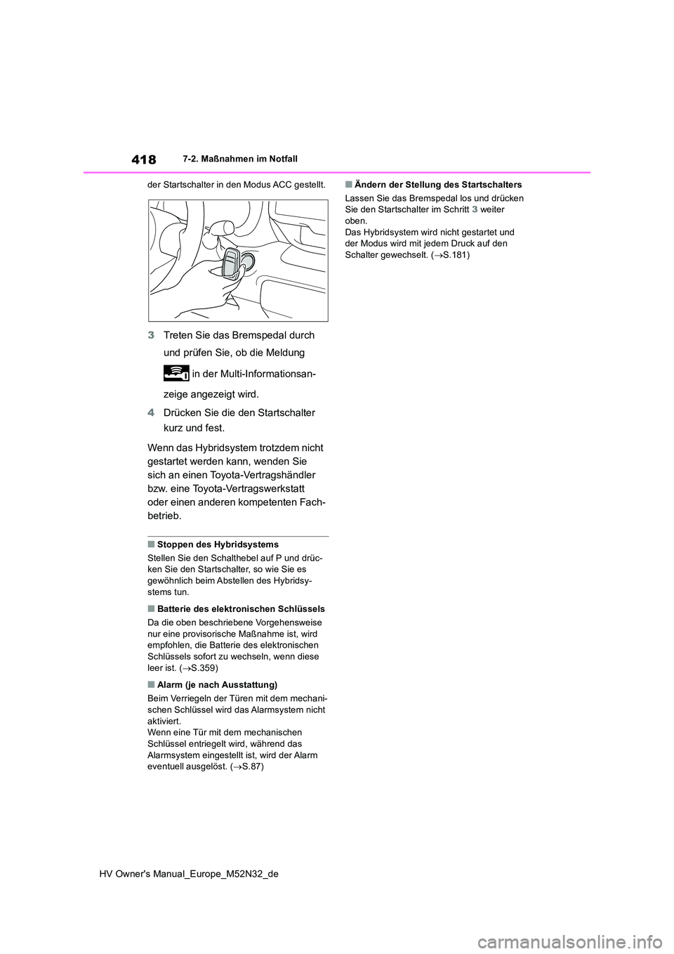 TOYOTA YARIS 2022 Betriebsanleitungen (in German) 418
HV Owner's Manual_Europe_M52N32_de
7-2. Maßnahmen im Notfall
der Startschalter in den Modus ACC gestellt.
3 Treten Sie das Bremspedal durch
und prüfen Sie, ob die Meldung
in der Multi- TOYOTA YARIS 2022 Betriebsanleitungen (in German) 418
HV Owner's Manual_Europe_M52N32_de
7-2. Maßnahmen im Notfall
der Startschalter in den Modus ACC gestellt.
3 Treten Sie das Bremspedal durch
und prüfen Sie, ob die Meldung
in der Multi-