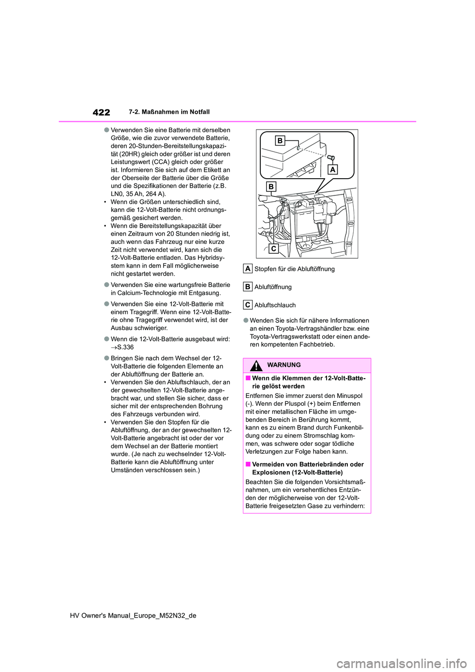 TOYOTA YARIS 2022 Betriebsanleitungen (in German) 422
HV Owner's Manual_Europe_M52N32_de
7-2. Maßnahmen im Notfall
●Verwenden Sie eine Batterie mit derselben Größe, wie die zuvor verwendete Batterie, deren 20-Stunden-Bereitstellungskapazi- TOYOTA YARIS 2022 Betriebsanleitungen (in German) 422
HV Owner's Manual_Europe_M52N32_de
7-2. Maßnahmen im Notfall
●Verwenden Sie eine Batterie mit derselben Größe, wie die zuvor verwendete Batterie, deren 20-Stunden-Bereitstellungskapazi-