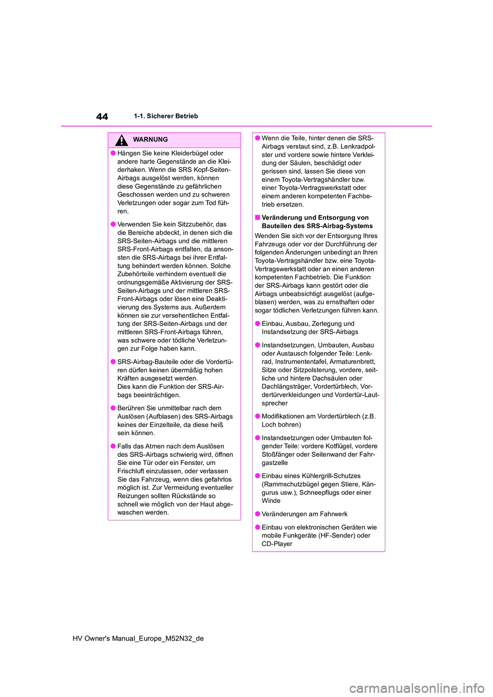 TOYOTA YARIS 2022 Betriebsanleitungen (in German) 44
HV Owner's Manual_Europe_M52N32_de
1-1. Sicherer Betrieb
WARNUNG
●Hängen Sie keine Kleiderbügel oder
andere harte Gegenstände an die Klei- derhaken. Wenn die SRS Kopf-Seiten-Airbags ausg TOYOTA YARIS 2022 Betriebsanleitungen (in German) 44
HV Owner's Manual_Europe_M52N32_de
1-1. Sicherer Betrieb
WARNUNG
●Hängen Sie keine Kleiderbügel oder
andere harte Gegenstände an die Klei- derhaken. Wenn die SRS Kopf-Seiten-Airbags ausg