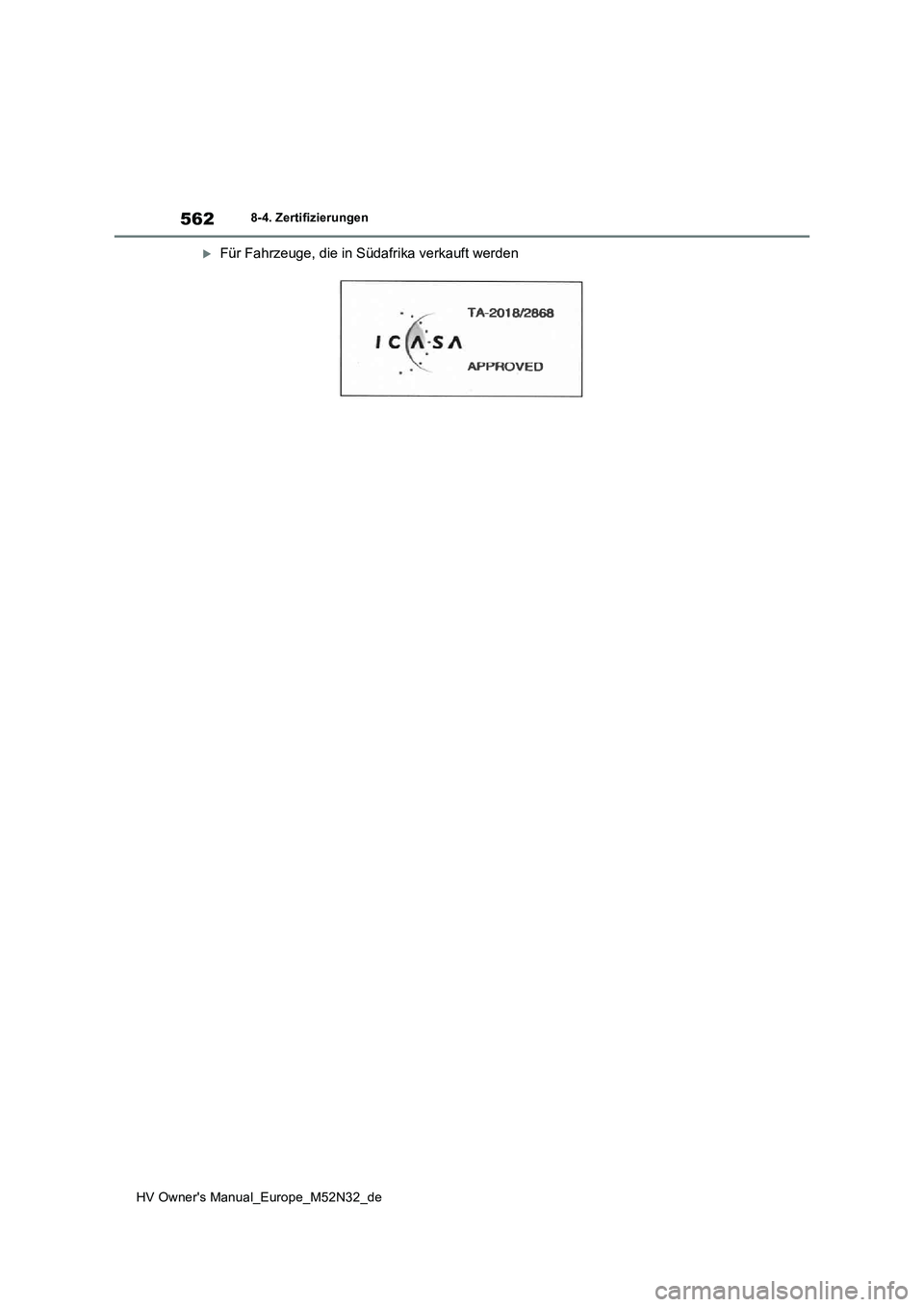 TOYOTA YARIS 2022  Betriebsanleitungen (in German) 562
HV Owner's Manual_Europe_M52N32_de
8-4. Zertifizierungen
Für Fahrzeuge, die in Südafrika verkauft werden 