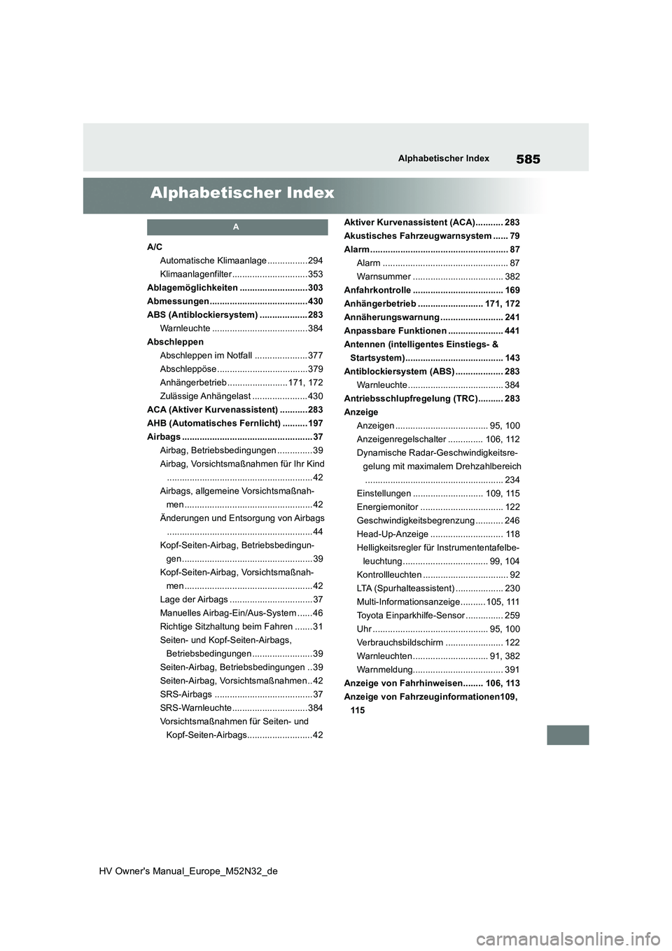 TOYOTA YARIS 2022  Betriebsanleitungen (in German) 585
HV Owner's Manual_Europe_M52N32_de
Alphabetischer Index
Alphabetischer Index
A
A/C 
Automatische Klimaanlage ................ 294
Klimaanlagenfilter .............................. 353
Ablagem