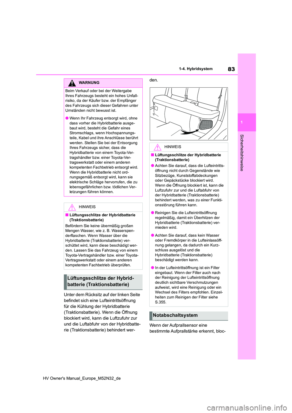 TOYOTA YARIS 2022 Betriebsanleitungen (in German) 83
1
HV Owner's Manual_Europe_M52N32_de
1-4. Hybridsystem
Sicherheitshinweise
Unter dem Rücksitz auf der linken Seite
befindet sich eine Lufteintrittsöffnung
für die Kühlung der Hybridbatte TOYOTA YARIS 2022 Betriebsanleitungen (in German) 83
1
HV Owner's Manual_Europe_M52N32_de
1-4. Hybridsystem
Sicherheitshinweise
Unter dem Rücksitz auf der linken Seite
befindet sich eine Lufteintrittsöffnung
für die Kühlung der Hybridbatte