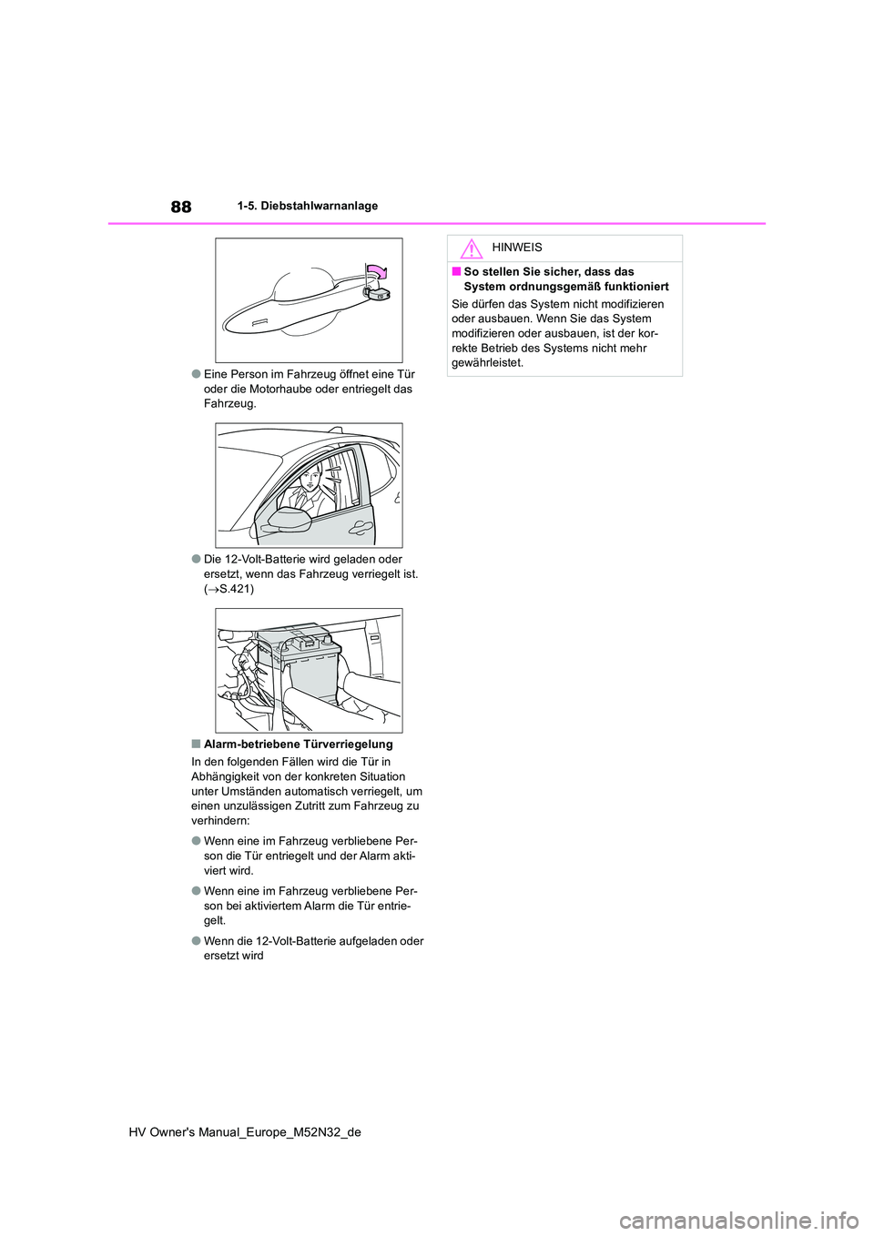 TOYOTA YARIS 2022 Betriebsanleitungen (in German) 88
HV Owner's Manual_Europe_M52N32_de
1-5. Diebstahlwarnanlage
●Eine Person im Fahrzeug öffnet eine Tür oder die Motorhaube oder entriegelt das Fahrzeug.
●Die 12-Volt-Batterie wird geladen TOYOTA YARIS 2022 Betriebsanleitungen (in German) 88
HV Owner's Manual_Europe_M52N32_de
1-5. Diebstahlwarnanlage
●Eine Person im Fahrzeug öffnet eine Tür oder die Motorhaube oder entriegelt das Fahrzeug.
●Die 12-Volt-Batterie wird geladen