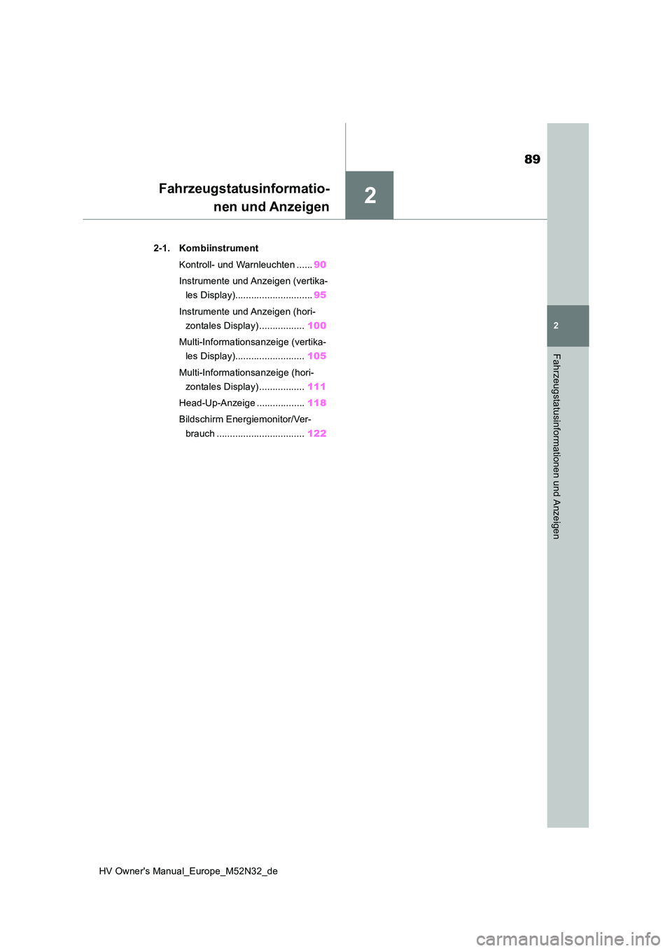 TOYOTA YARIS 2022 Betriebsanleitungen (in German) 2
89
HV Owner's Manual_Europe_M52N32_de
2
Fahrzeugstatusinformationen und Anzeigen
Fahrzeugstatusinformatio-
nen und Anzeigen
2-1. Kombiinstrument
Kontroll- und Warnleuchten ...... 90
Instrumen TOYOTA YARIS 2022 Betriebsanleitungen (in German) 2
89
HV Owner's Manual_Europe_M52N32_de
2
Fahrzeugstatusinformationen und Anzeigen
Fahrzeugstatusinformatio-
nen und Anzeigen
2-1. Kombiinstrument
Kontroll- und Warnleuchten ...... 90
Instrumen
