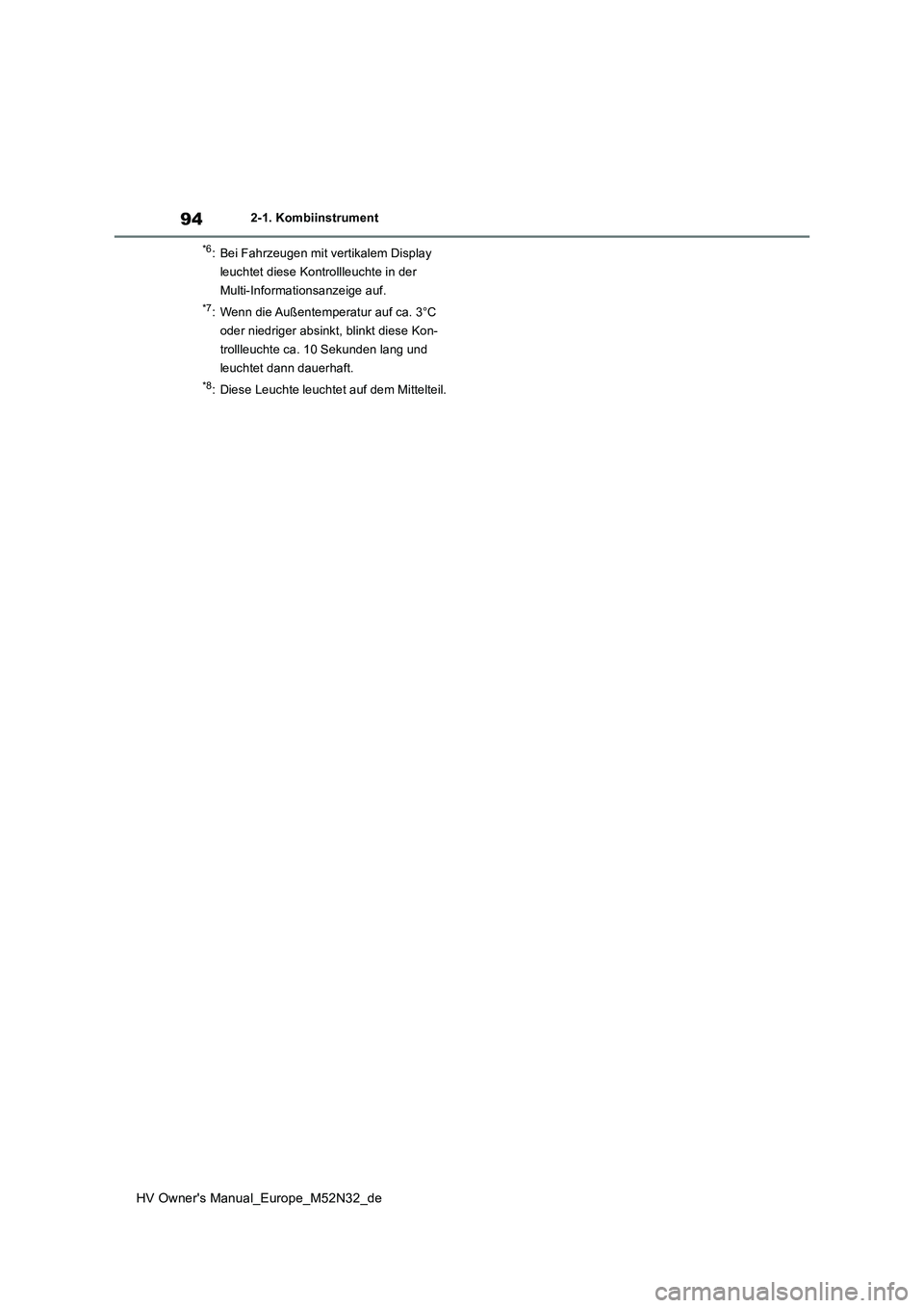 TOYOTA YARIS 2022 Betriebsanleitungen (in German) 94
HV Owner's Manual_Europe_M52N32_de
2-1. Kombiinstrument
*6: Bei Fahrzeugen mit vertikalem Display
leuchtet diese Kontrollleuchte in der
Multi-Informationsanzeige auf.
*7: Wenn die Außentemp TOYOTA YARIS 2022 Betriebsanleitungen (in German) 94
HV Owner's Manual_Europe_M52N32_de
2-1. Kombiinstrument
*6: Bei Fahrzeugen mit vertikalem Display
leuchtet diese Kontrollleuchte in der
Multi-Informationsanzeige auf.
*7: Wenn die Außentemp