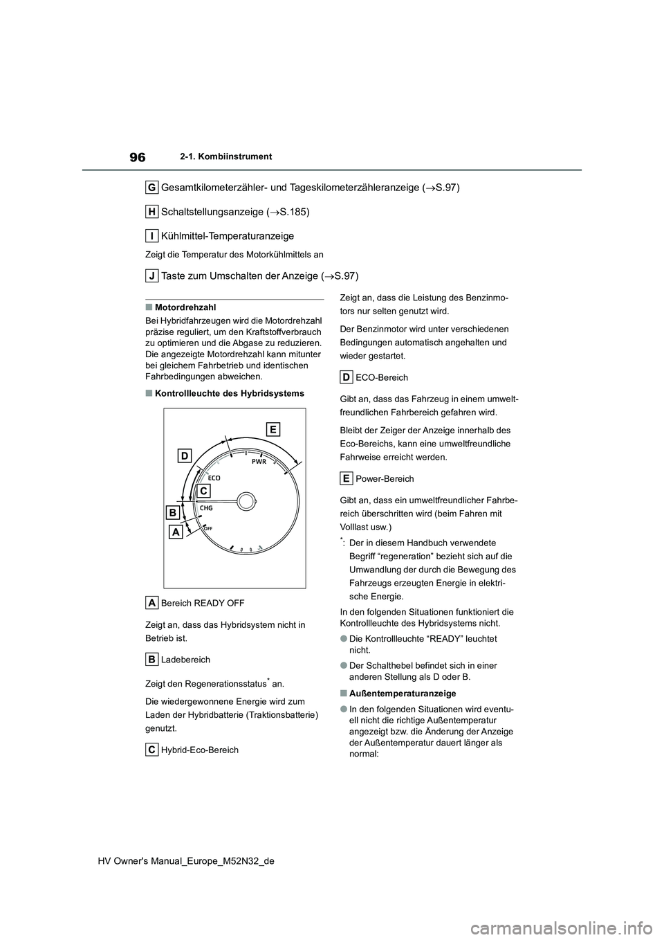 TOYOTA YARIS 2022 Betriebsanleitungen (in German) 96
HV Owner's Manual_Europe_M52N32_de
2-1. Kombiinstrument
Gesamtkilometerzähler- und Tageskilometerzähleranzeige (S.97)
Schaltstellungsanzeige ( S.185)
Kühlmittel-Temperaturanzeige
Zei TOYOTA YARIS 2022 Betriebsanleitungen (in German) 96
HV Owner's Manual_Europe_M52N32_de
2-1. Kombiinstrument
Gesamtkilometerzähler- und Tageskilometerzähleranzeige (S.97)
Schaltstellungsanzeige ( S.185)
Kühlmittel-Temperaturanzeige
Zei