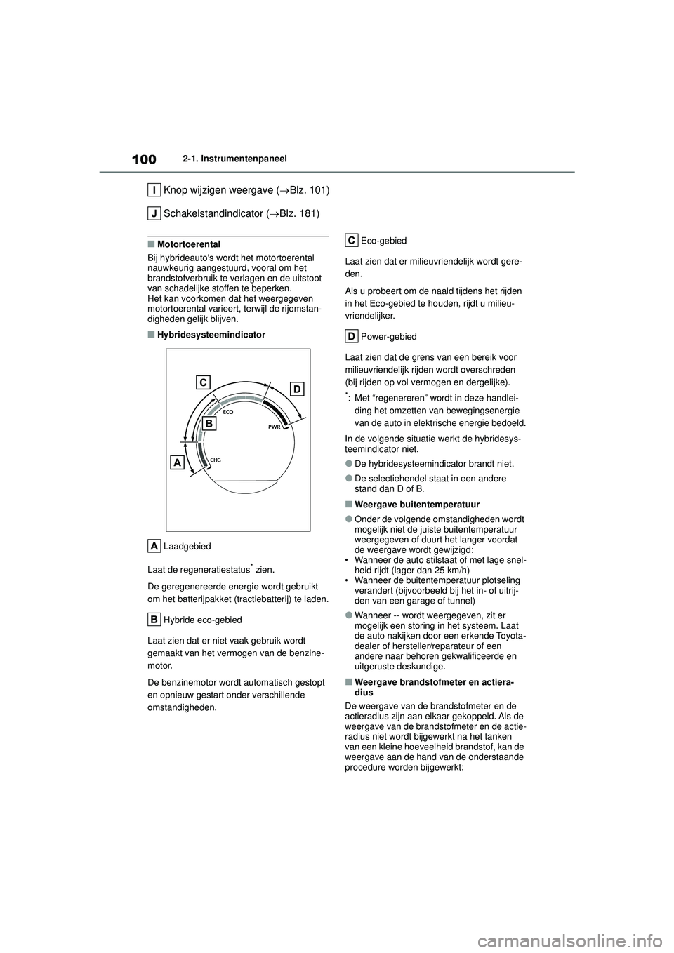 TOYOTA YARIS 2022 Instructieboekje (in Dutch) 100
Handleiding HV_Europa_M52N30_nl
2-1. Instrumentenpaneel
Knop wijzigen weergave (Blz. 101)
Schakelstandindicator ( Blz. 181)
■Motortoerental
Bij hybrideautos wordt het motortoerental
nauw TOYOTA YARIS 2022 Instructieboekje (in Dutch) 100
Handleiding HV_Europa_M52N30_nl
2-1. Instrumentenpaneel
Knop wijzigen weergave (Blz. 101)
Schakelstandindicator ( Blz. 181)
■Motortoerental
Bij hybrideautos wordt het motortoerental
nauw