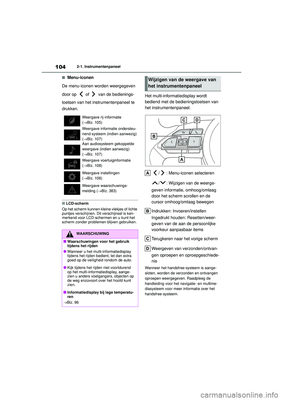 TOYOTA YARIS 2022  Instructieboekje (in Dutch) 104
Handleiding HV_Europa_M52N30_nl
2-1. Instrumentenpaneel
■Menu-iconen
De menu-iconen worden weergegeven 
door op   of   van de bedienings-
toetsen van het instrumentenpaneel te 
drukken.
■LCD-s