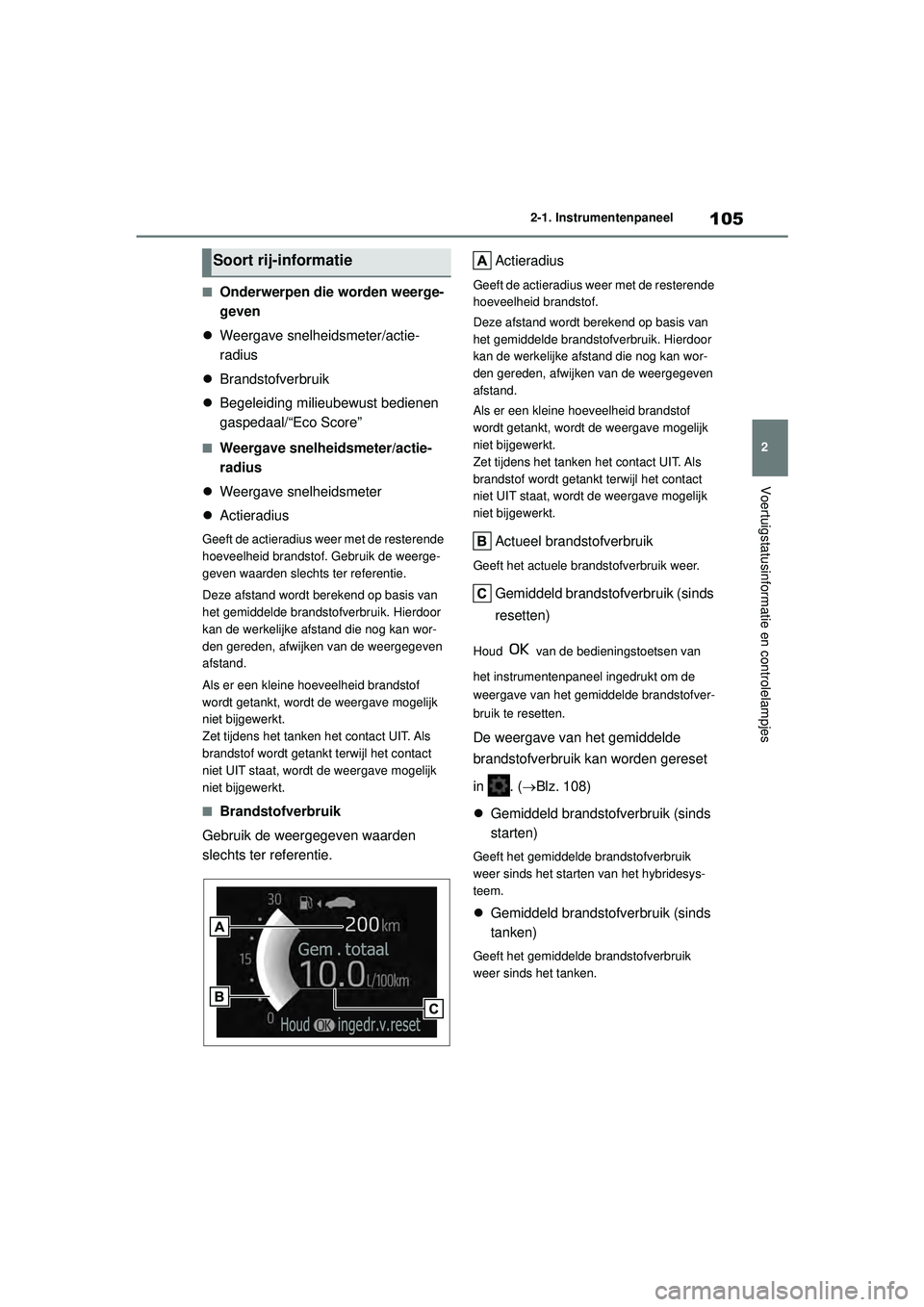 TOYOTA YARIS 2022  Instructieboekje (in Dutch) 105
2
Handleiding HV_Europa_M52N30_nl
2-1. Instrumentenpaneel
Voertuigstatusinformatie en controlelampjes
■Onderwerpen die worden weerge-
geven
 Weergave snelheidsmeter/actie-
radius
 Brandsto