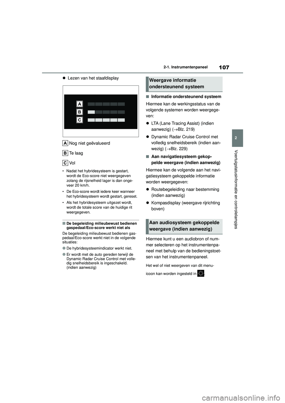 TOYOTA YARIS 2022  Instructieboekje (in Dutch) 107
2
Handleiding HV_Europa_M52N30_nl
2-1. Instrumentenpaneel
Voertuigstatusinformatie en controlelampjes
Lezen van het staafdisplay
Nog niet geëvalueerd
Te laag
Vo l
• Nadat het hybridesysteem 