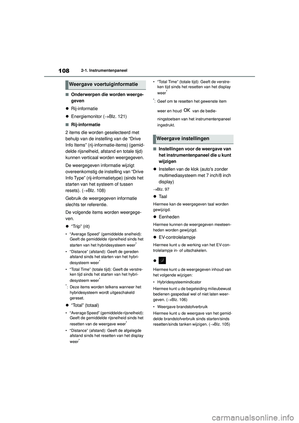 TOYOTA YARIS 2022  Instructieboekje (in Dutch) 108
Handleiding HV_Europa_M52N30_nl
2-1. Instrumentenpaneel
■Onderwerpen die worden weerge-
geven
 Rij-informatie
 Energiemonitor ( Blz. 121)
■Rij-informatie
2 items die worden geselectee