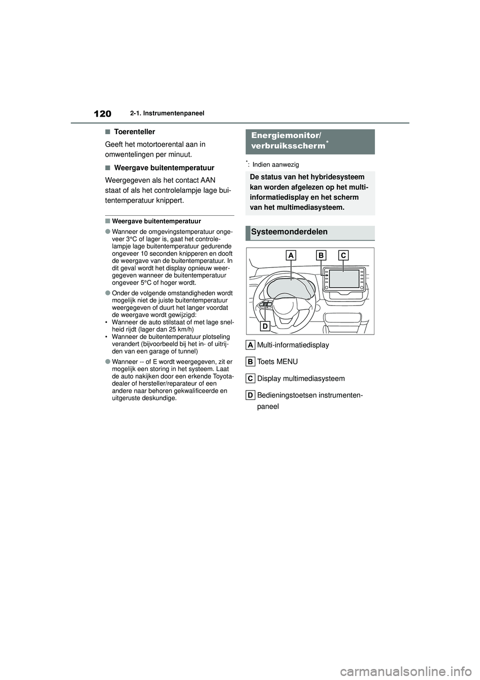 TOYOTA YARIS 2022 Instructieboekje (in Dutch) 120
Handleiding HV_Europa_M52N30_nl
2-1. Instrumentenpaneel
■Toerenteller
Geeft het motortoerental aan in
omwentelingen per minuut.
■Weergave buitentemperatuur
Weergegeven als het contact AAN
st TOYOTA YARIS 2022 Instructieboekje (in Dutch) 120
Handleiding HV_Europa_M52N30_nl
2-1. Instrumentenpaneel
■Toerenteller
Geeft het motortoerental aan in
omwentelingen per minuut.
■Weergave buitentemperatuur
Weergegeven als het contact AAN
st