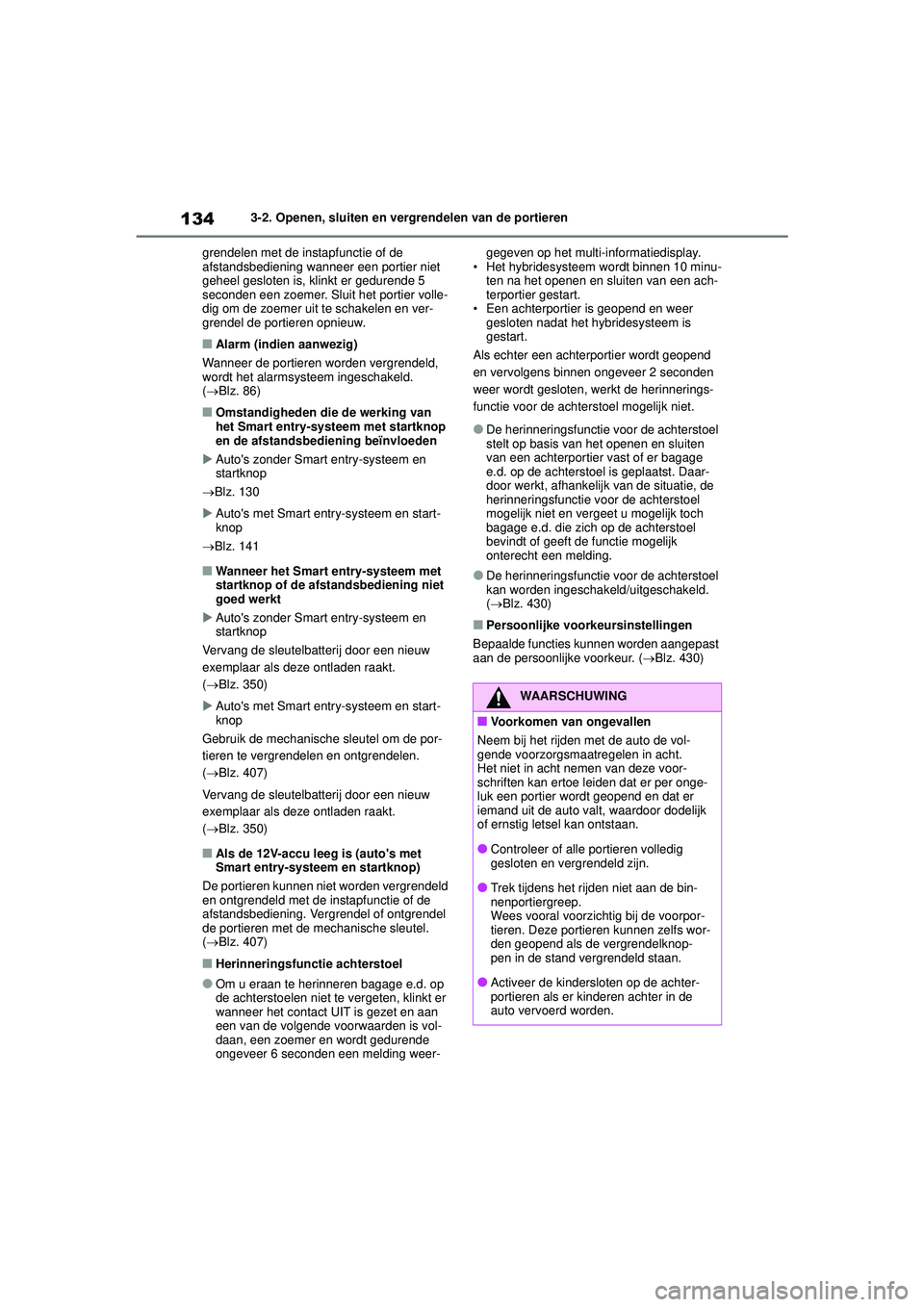 TOYOTA YARIS 2022  Instructieboekje (in Dutch) 134
Handleiding HV_Europa_M52N30_nl
3-2. Openen, sluiten en vergrendelen van de portieren
grendelen met de instapfunctie of de 
afstandsbediening wanneer een portier niet 
geheel gesloten is, klinkt e