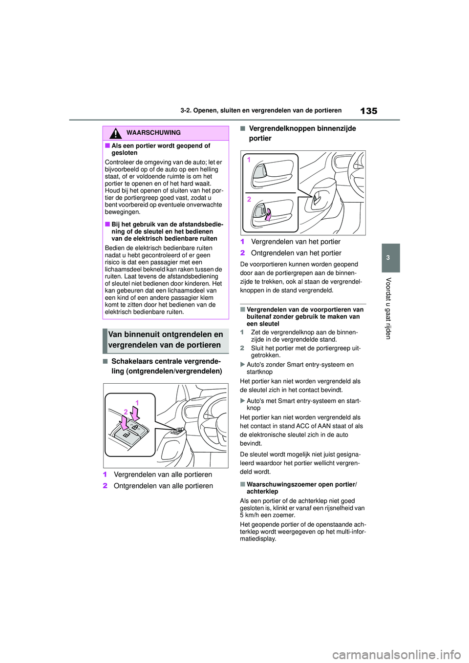 TOYOTA YARIS 2022  Instructieboekje (in Dutch) 135
3
Handleiding HV_Europa_M52N30_nl
3-2. Openen, sluiten en vergrendelen van de portieren
Voordat u gaat rijden
■Schakelaars centrale vergrende-
ling (ontgrendelen/vergrendelen)
1 Vergrendelen van