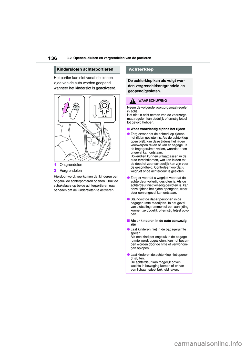 TOYOTA YARIS 2022  Instructieboekje (in Dutch) 136
Handleiding HV_Europa_M52N30_nl
3-2. Openen, sluiten en vergrendelen van de portieren
Het portier kan niet vanaf de binnen-
zijde van de auto worden geopend 
wanneer het kinderslot is geactiveerd.
