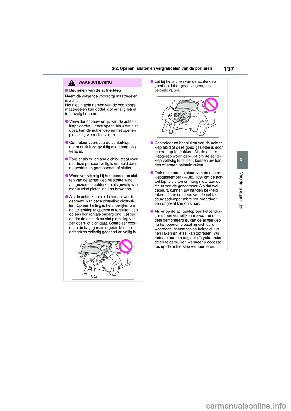TOYOTA YARIS 2022  Instructieboekje (in Dutch) 137
3
Handleiding HV_Europa_M52N30_nl
3-2. Openen, sluiten en vergrendelen van de portieren
Voordat u gaat rijden
WAARSCHUWING
■Bedienen van de achterklep
Neem de volgende voorzorgsmaatregelen 
in a
