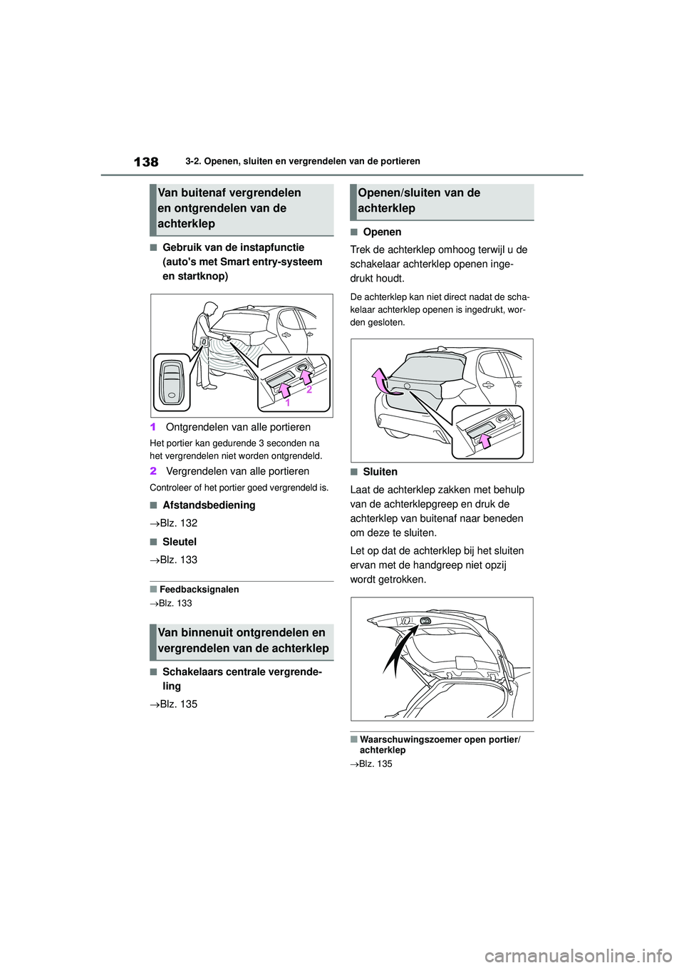 TOYOTA YARIS 2022  Instructieboekje (in Dutch) 138
Handleiding HV_Europa_M52N30_nl
3-2. Openen, sluiten en vergrendelen van de portieren
■Gebruik van de instapfunctie 
(autos met Smart entry-systeem 
en startknop)
1 Ontgrendelen van alle portie
