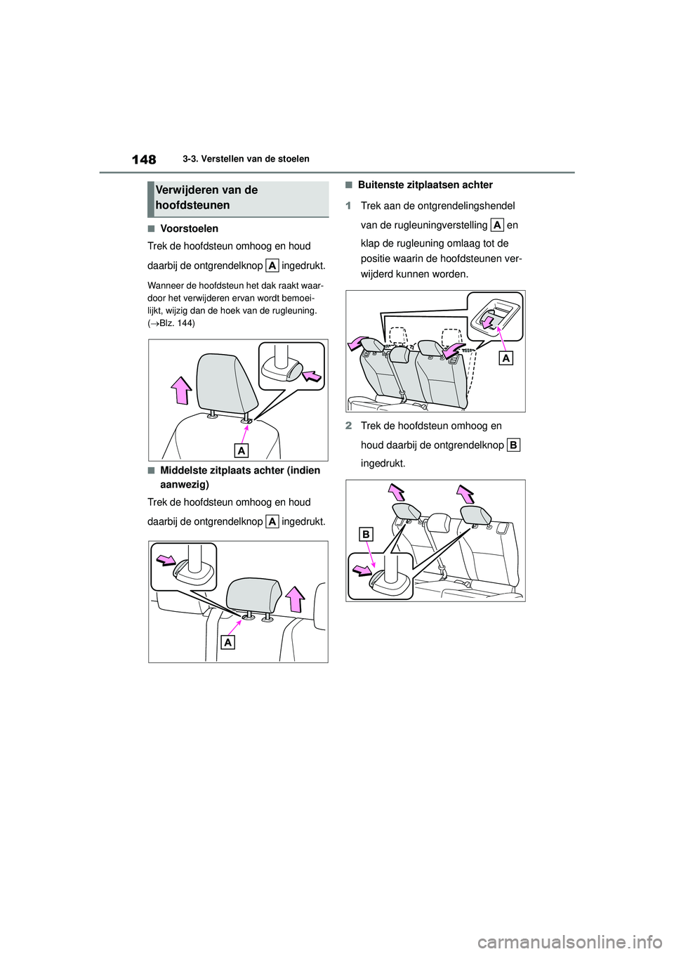 TOYOTA YARIS 2022 Instructieboekje (in Dutch) 148
Handleiding HV_Europa_M52N30_nl
3-3. Verstellen van de stoelen
■Voorstoelen
Trek de hoofdsteun omhoog en houd
daarbij de ontgrendelknop ingedrukt.
Wanneer de hoofdsteun het dak raakt waar-
do TOYOTA YARIS 2022 Instructieboekje (in Dutch) 148
Handleiding HV_Europa_M52N30_nl
3-3. Verstellen van de stoelen
■Voorstoelen
Trek de hoofdsteun omhoog en houd
daarbij de ontgrendelknop ingedrukt.
Wanneer de hoofdsteun het dak raakt waar-
do