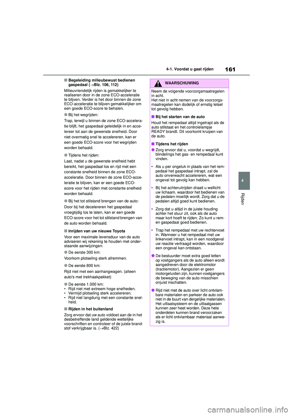 TOYOTA YARIS 2022  Instructieboekje (in Dutch) 161
4
Handleiding HV_Europa_M52N30_nl
4-1. Voordat u gaat rijden
Rijden
■Begeleiding milieubewust bedienen 
gaspedaal (Blz. 106, 112)
Milieuvriendelijk rijden is gemakkelijker te 
realiseren door