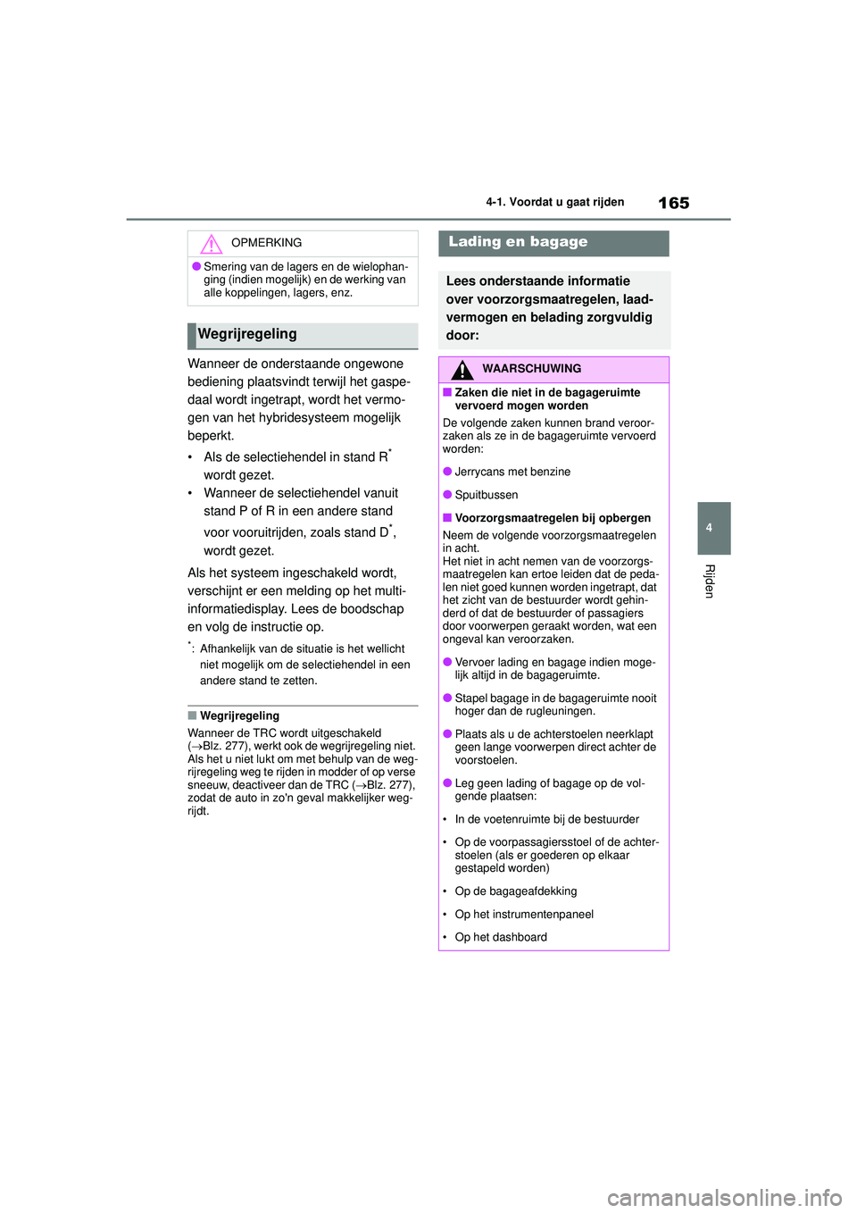 TOYOTA YARIS 2022  Instructieboekje (in Dutch) 165
4
Handleiding HV_Europa_M52N30_nl
4-1. Voordat u gaat rijden
Rijden
Wanneer de onderstaande ongewone 
bediening plaatsvindt terwijl het gaspe-
daal wordt ingetrapt, wordt het vermo-
gen van het hy