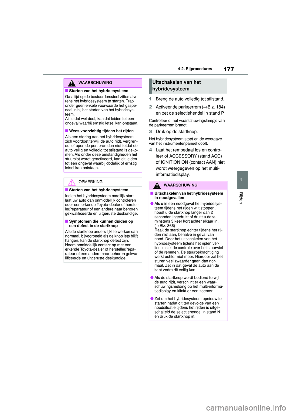 TOYOTA YARIS 2022 Instructieboekje (in Dutch) 177
4
Handleiding HV_Europa_M52N30_nl
4-2. Rijprocedures
Rijden
1Breng de auto volledig tot stilstand.
2 Activeer de parkeerrem ( Blz. 184)
en zet de selectiehendel in stand P.
Controleer of het w TOYOTA YARIS 2022 Instructieboekje (in Dutch) 177
4
Handleiding HV_Europa_M52N30_nl
4-2. Rijprocedures
Rijden
1Breng de auto volledig tot stilstand.
2 Activeer de parkeerrem ( Blz. 184)
en zet de selectiehendel in stand P.
Controleer of het w