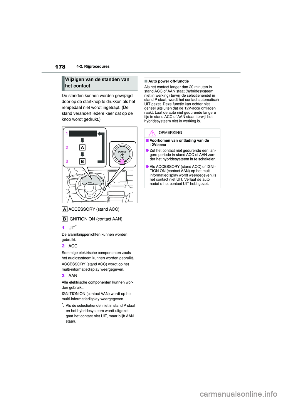 TOYOTA YARIS 2022 Instructieboekje (in Dutch) 178
Handleiding HV_Europa_M52N30_nl
4-2. Rijprocedures
De standen kunnen worden gewijzigd
door op de startknop te drukken als het
rempedaal niet wordt ingetrapt. (De
stand verandert iedere keer dat TOYOTA YARIS 2022 Instructieboekje (in Dutch) 178
Handleiding HV_Europa_M52N30_nl
4-2. Rijprocedures
De standen kunnen worden gewijzigd
door op de startknop te drukken als het
rempedaal niet wordt ingetrapt. (De
stand verandert iedere keer dat