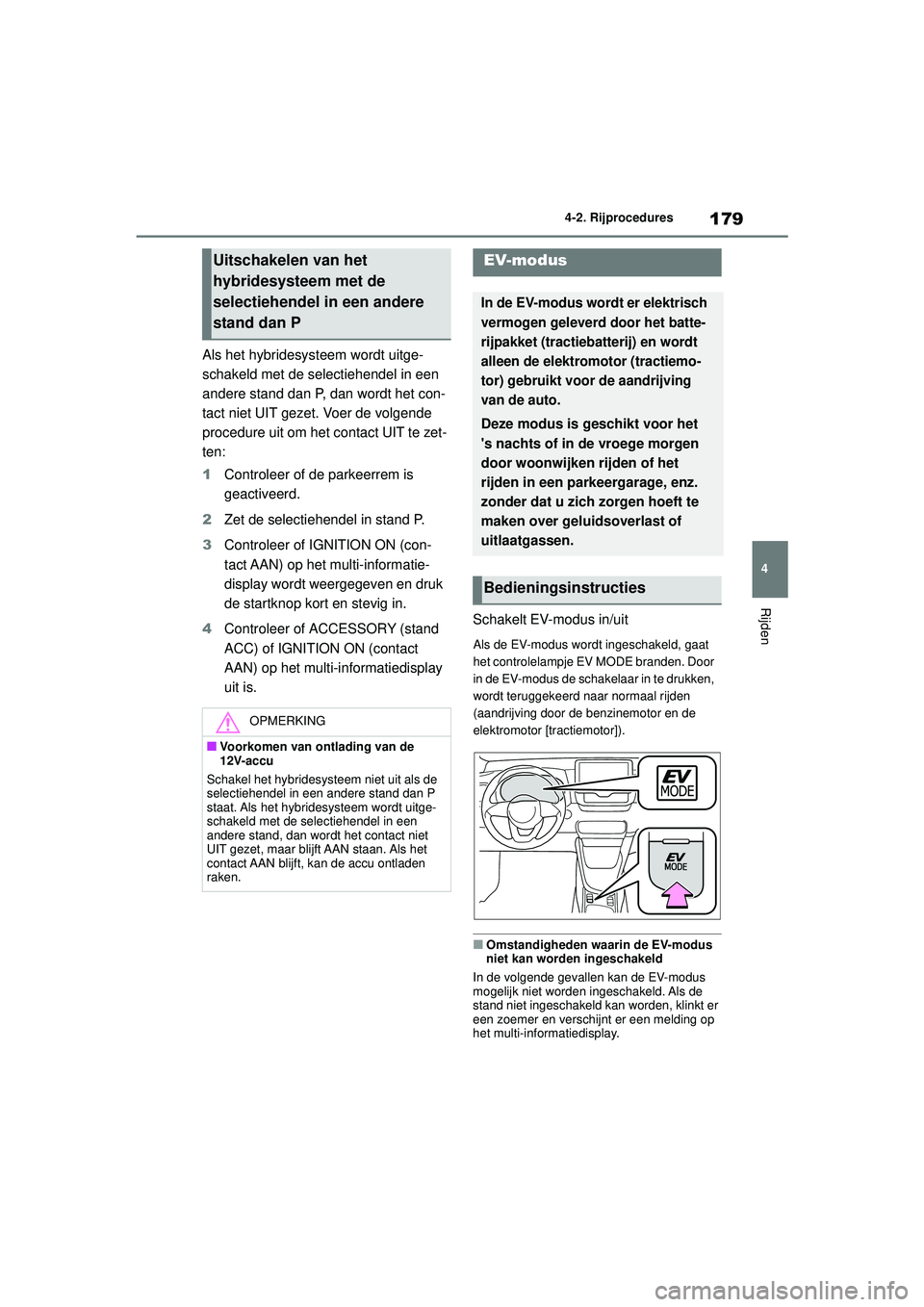 TOYOTA YARIS 2022 Instructieboekje (in Dutch) 179
4
Handleiding HV_Europa_M52N30_nl
4-2. Rijprocedures
Rijden
Als het hybridesysteem wordt uitge-
schakeld met de selectiehendel in een
andere stand dan P, dan wordt het con-
tact niet UIT gezet. V TOYOTA YARIS 2022 Instructieboekje (in Dutch) 179
4
Handleiding HV_Europa_M52N30_nl
4-2. Rijprocedures
Rijden
Als het hybridesysteem wordt uitge-
schakeld met de selectiehendel in een
andere stand dan P, dan wordt het con-
tact niet UIT gezet. V