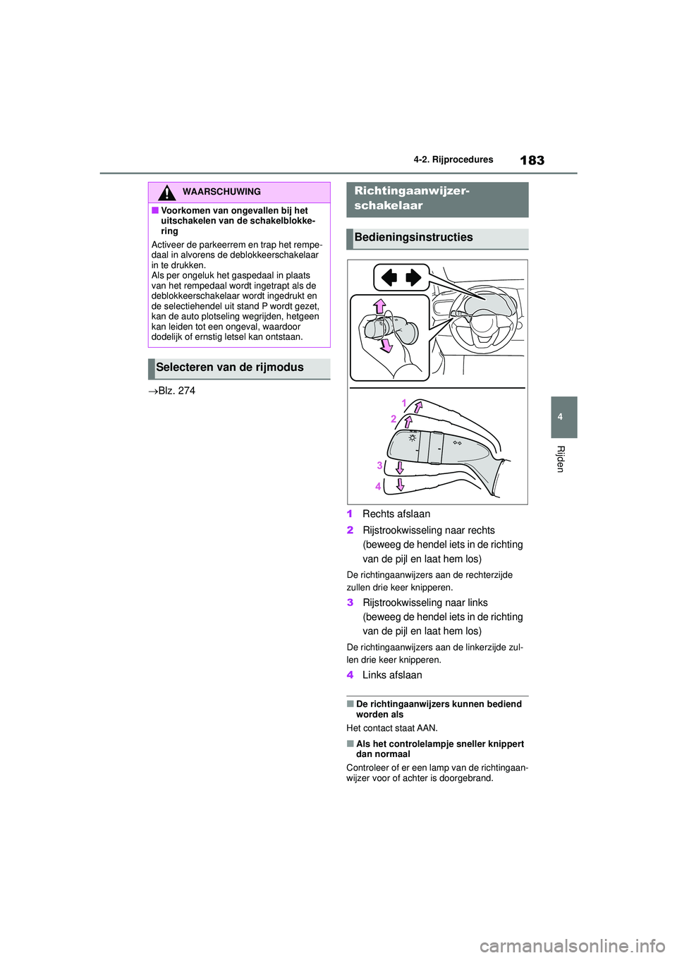 TOYOTA YARIS 2022 Instructieboekje (in Dutch) 183
4
Handleiding HV_Europa_M52N30_nl
4-2. Rijprocedures
Rijden
Blz. 2741Rechts afslaan
2Rijstrookwisseling naar rechts
(beweeg de hendel iets in de richting
van de pijl en laat hem los)
De richt TOYOTA YARIS 2022 Instructieboekje (in Dutch) 183
4
Handleiding HV_Europa_M52N30_nl
4-2. Rijprocedures
Rijden
Blz. 2741Rechts afslaan
2Rijstrookwisseling naar rechts
(beweeg de hendel iets in de richting
van de pijl en laat hem los)
De richt