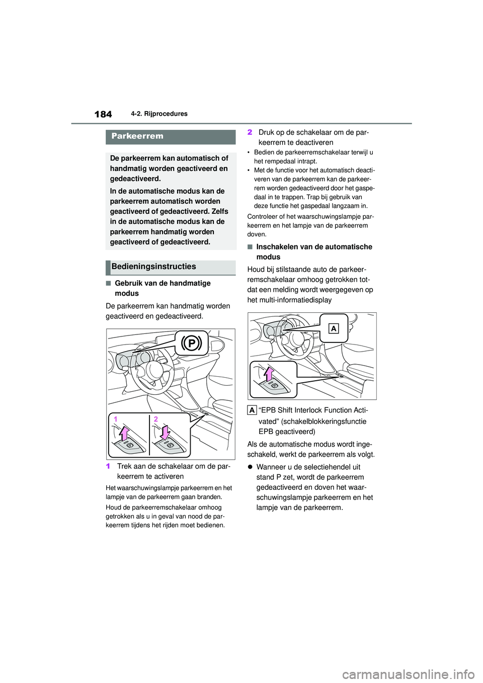 TOYOTA YARIS 2022 Instructieboekje (in Dutch) 184
Handleiding HV_Europa_M52N30_nl
4-2. Rijprocedures
■Gebruik van de handmatige
modus
De parkeerrem kan handmatig worden
geactiveerd en gedeactiveerd.
1 Trek aan de schakelaar om de par-
keerrem TOYOTA YARIS 2022 Instructieboekje (in Dutch) 184
Handleiding HV_Europa_M52N30_nl
4-2. Rijprocedures
■Gebruik van de handmatige
modus
De parkeerrem kan handmatig worden
geactiveerd en gedeactiveerd.
1 Trek aan de schakelaar om de par-
keerrem