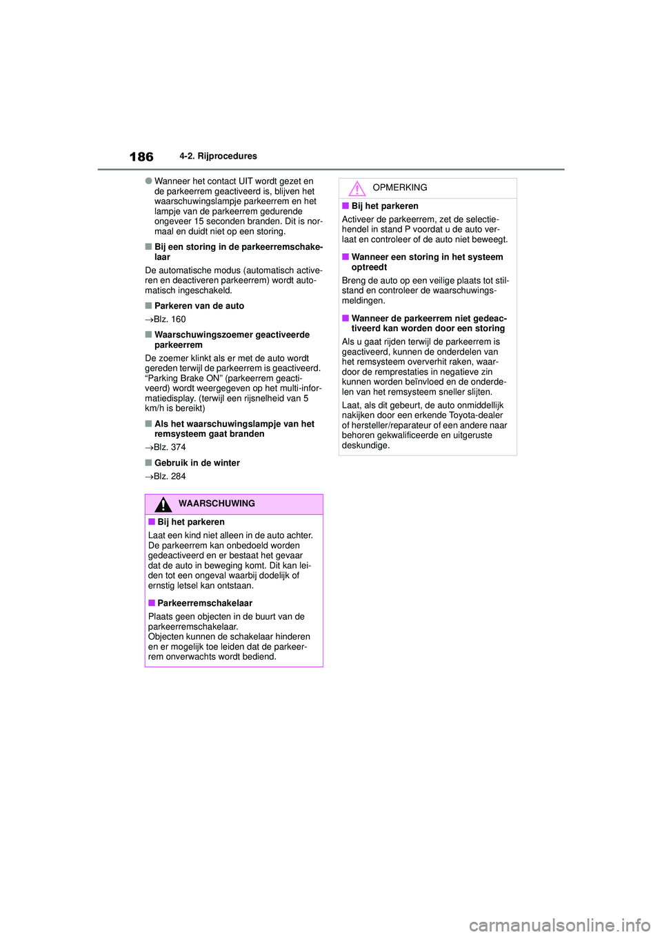 TOYOTA YARIS 2022 Instructieboekje (in Dutch) 186
Handleiding HV_Europa_M52N30_nl
4-2. Rijprocedures
●Wanneer het contact UIT wordt gezet en
de parkeerrem geactiveerd is, blijven het
waarschuwingslampje parkeerrem en het
lampje van de parkee TOYOTA YARIS 2022 Instructieboekje (in Dutch) 186
Handleiding HV_Europa_M52N30_nl
4-2. Rijprocedures
●Wanneer het contact UIT wordt gezet en
de parkeerrem geactiveerd is, blijven het
waarschuwingslampje parkeerrem en het
lampje van de parkee