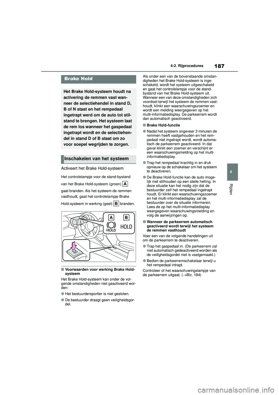TOYOTA YARIS 2022 Instructieboekje (in Dutch) 187
4
Handleiding HV_Europa_M52N30_nl
4-2. Rijprocedures
Rijden
Activeert het Brake Hold-systeem
Het controlelampje voor de stand-bystand
van het Brake Hold-systeem (groen)
gaat branden. Als het s TOYOTA YARIS 2022 Instructieboekje (in Dutch) 187
4
Handleiding HV_Europa_M52N30_nl
4-2. Rijprocedures
Rijden
Activeert het Brake Hold-systeem
Het controlelampje voor de stand-bystand
van het Brake Hold-systeem (groen)
gaat branden. Als het s
