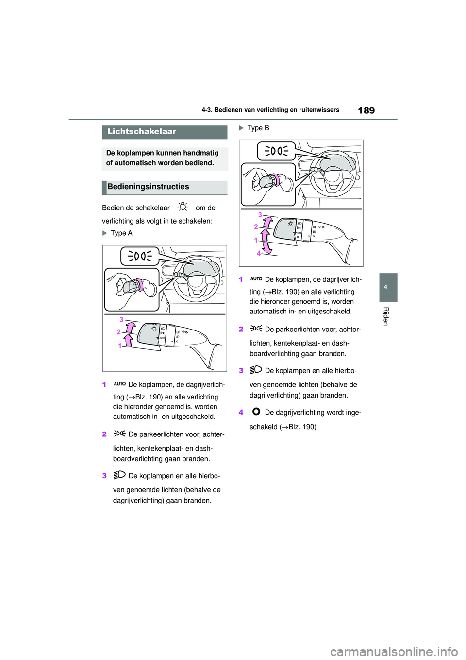 TOYOTA YARIS 2022 Instructieboekje (in Dutch) 189
4
Handleiding HV_Europa_M52N30_nl
4-3. Bedienen van verlichting en ruitenwissers
Rijden
4-3.Bedienen van verlichting en ruitenwissers
Bedien de schakelaar om de
verlichting als volgt in te scha TOYOTA YARIS 2022 Instructieboekje (in Dutch) 189
4
Handleiding HV_Europa_M52N30_nl
4-3. Bedienen van verlichting en ruitenwissers
Rijden
4-3.Bedienen van verlichting en ruitenwissers
Bedien de schakelaar om de
verlichting als volgt in te scha