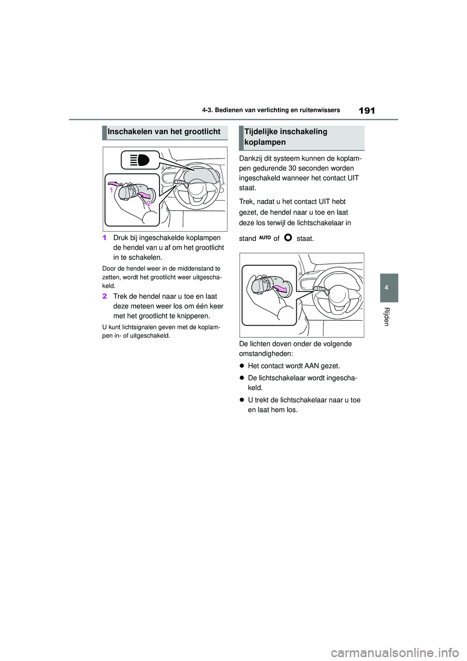 TOYOTA YARIS 2022 Instructieboekje (in Dutch) 191
4
Handleiding HV_Europa_M52N30_nl
4-3. Bedienen van verlichting en ruitenwissers
Rijden
1Druk bij ingeschakelde koplampen
de hendel van u af om het grootlicht
in te schakelen.
Door de hendel we TOYOTA YARIS 2022 Instructieboekje (in Dutch) 191
4
Handleiding HV_Europa_M52N30_nl
4-3. Bedienen van verlichting en ruitenwissers
Rijden
1Druk bij ingeschakelde koplampen
de hendel van u af om het grootlicht
in te schakelen.
Door de hendel we
