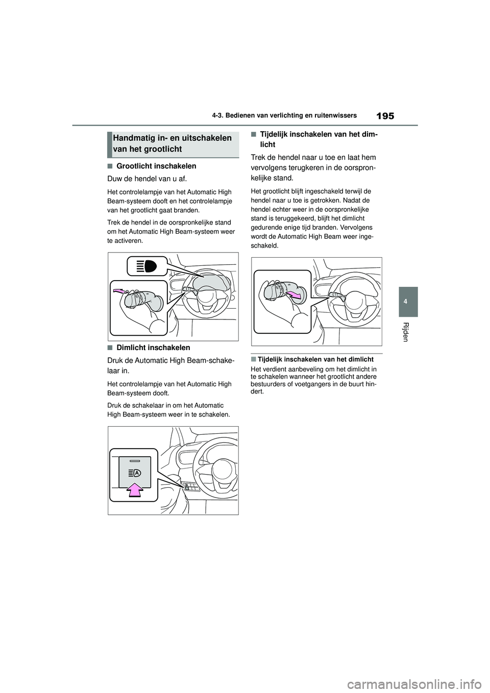 TOYOTA YARIS 2022 Instructieboekje (in Dutch) 195
4
Handleiding HV_Europa_M52N30_nl
4-3. Bedienen van verlichting en ruitenwissers
Rijden
■Grootlicht inschakelen
Duw de hendel van u af.
Het controlelampje van het Automatic High
Beam-systeem do TOYOTA YARIS 2022 Instructieboekje (in Dutch) 195
4
Handleiding HV_Europa_M52N30_nl
4-3. Bedienen van verlichting en ruitenwissers
Rijden
■Grootlicht inschakelen
Duw de hendel van u af.
Het controlelampje van het Automatic High
Beam-systeem do