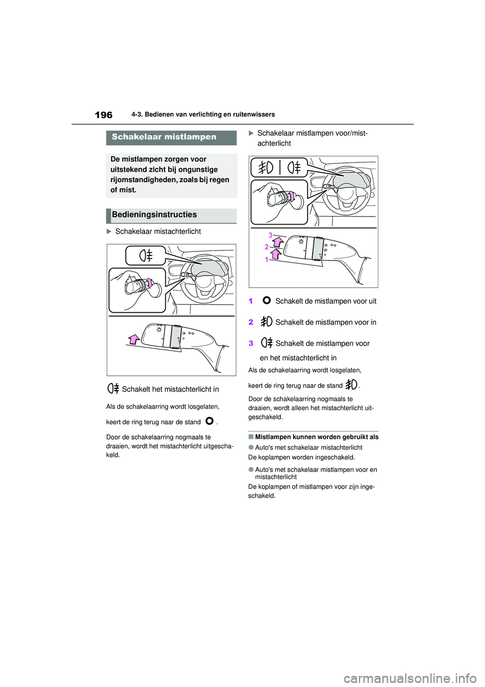 TOYOTA YARIS 2022 Instructieboekje (in Dutch) 196
Handleiding HV_Europa_M52N30_nl
4-3. Bedienen van verlichting en ruitenwissers
Schakelaar mistachterlicht
Schakelt het mistachterlicht in
Als de schakelaarring wordt losgelaten,
keert de rin TOYOTA YARIS 2022 Instructieboekje (in Dutch) 196
Handleiding HV_Europa_M52N30_nl
4-3. Bedienen van verlichting en ruitenwissers
Schakelaar mistachterlicht
Schakelt het mistachterlicht in
Als de schakelaarring wordt losgelaten,
keert de rin