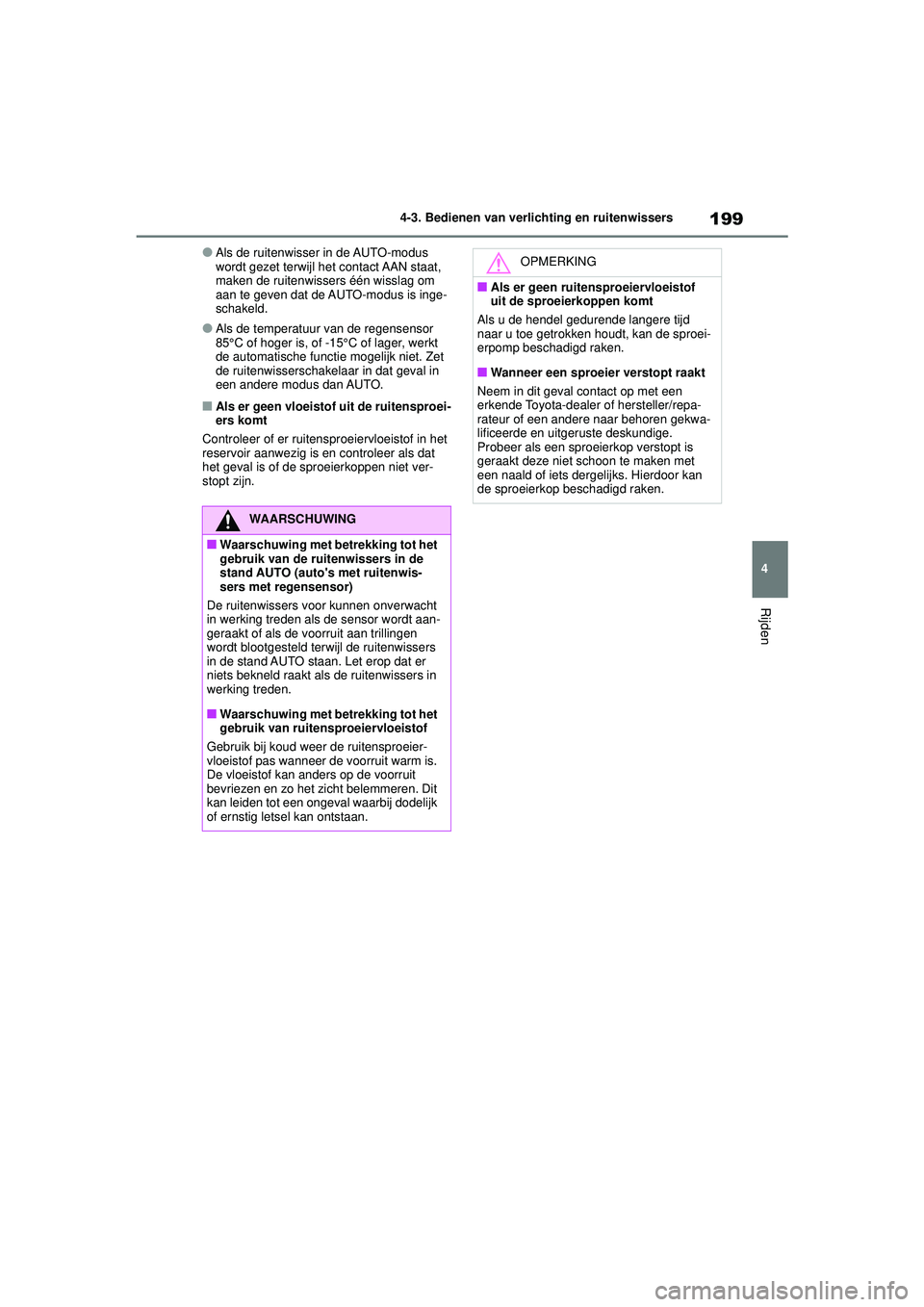 TOYOTA YARIS 2022 Instructieboekje (in Dutch) 199
4
Handleiding HV_Europa_M52N30_nl
4-3. Bedienen van verlichting en ruitenwissers
Rijden
●Als de ruitenwisser in de AUTO-modus
wordt gezet terwijl het contact AAN staat,
maken de ruitenwissers TOYOTA YARIS 2022 Instructieboekje (in Dutch) 199
4
Handleiding HV_Europa_M52N30_nl
4-3. Bedienen van verlichting en ruitenwissers
Rijden
●Als de ruitenwisser in de AUTO-modus
wordt gezet terwijl het contact AAN staat,
maken de ruitenwissers