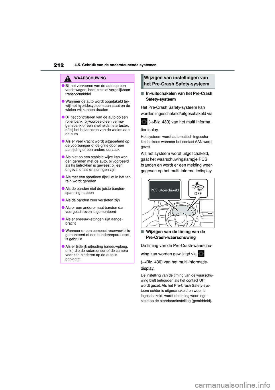 TOYOTA YARIS 2022 Instructieboekje (in Dutch) 212
Handleiding HV_Europa_M52N30_nl
4-5. Gebruik van de ondersteunende systemen
■In-/uitschakelen van het Pre-Crash
Safety-systeem
Het Pre-Crash Safety-systeem kan
worden ingeschakeld/uitgeschakel TOYOTA YARIS 2022 Instructieboekje (in Dutch) 212
Handleiding HV_Europa_M52N30_nl
4-5. Gebruik van de ondersteunende systemen
■In-/uitschakelen van het Pre-Crash
Safety-systeem
Het Pre-Crash Safety-systeem kan
worden ingeschakeld/uitgeschakel