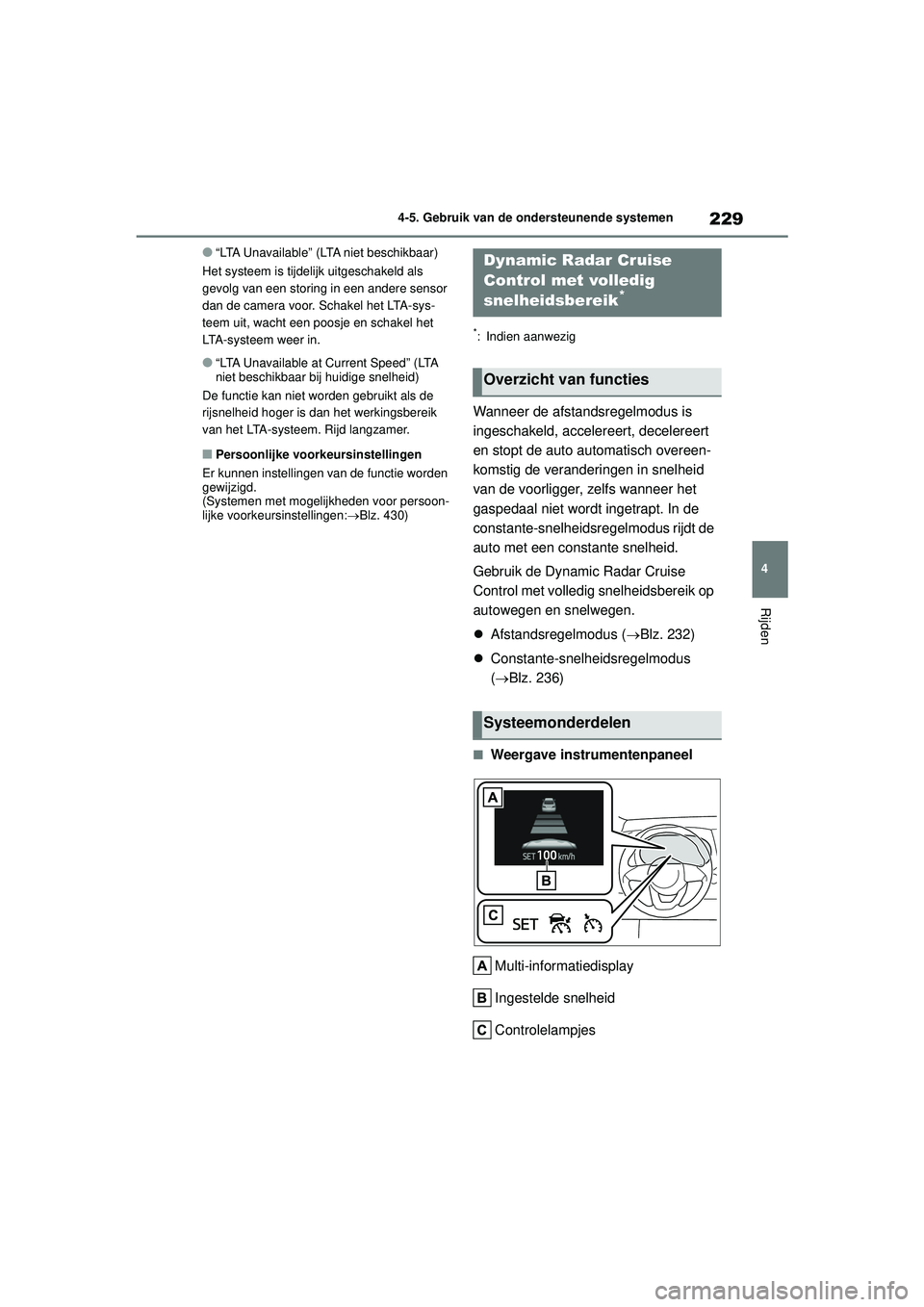 TOYOTA YARIS 2022 Instructieboekje (in Dutch) 229
4
Handleiding HV_Europa_M52N30_nl
4-5. Gebruik van de ondersteunende systemen
Rijden
●“LTA Unavailable” (LTA niet beschikbaar)
Het systeem is tijdelijk uitgeschakeld als
gevolg van een stor TOYOTA YARIS 2022 Instructieboekje (in Dutch) 229
4
Handleiding HV_Europa_M52N30_nl
4-5. Gebruik van de ondersteunende systemen
Rijden
●“LTA Unavailable” (LTA niet beschikbaar)
Het systeem is tijdelijk uitgeschakeld als
gevolg van een stor