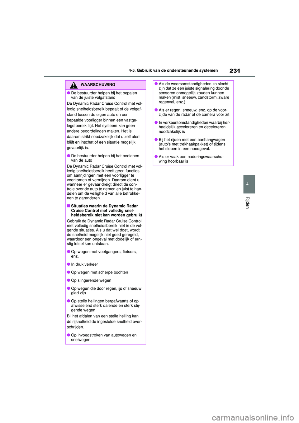 TOYOTA YARIS 2022 Instructieboekje (in Dutch) 231
4
Handleiding HV_Europa_M52N30_nl
4-5. Gebruik van de ondersteunende systemen
Rijden
WAARSCHUWING
●De bestuurder helpen bij het bepalen
van de juiste volgafstand
De Dynamic Radar Cruise Control TOYOTA YARIS 2022 Instructieboekje (in Dutch) 231
4
Handleiding HV_Europa_M52N30_nl
4-5. Gebruik van de ondersteunende systemen
Rijden
WAARSCHUWING
●De bestuurder helpen bij het bepalen
van de juiste volgafstand
De Dynamic Radar Cruise Control