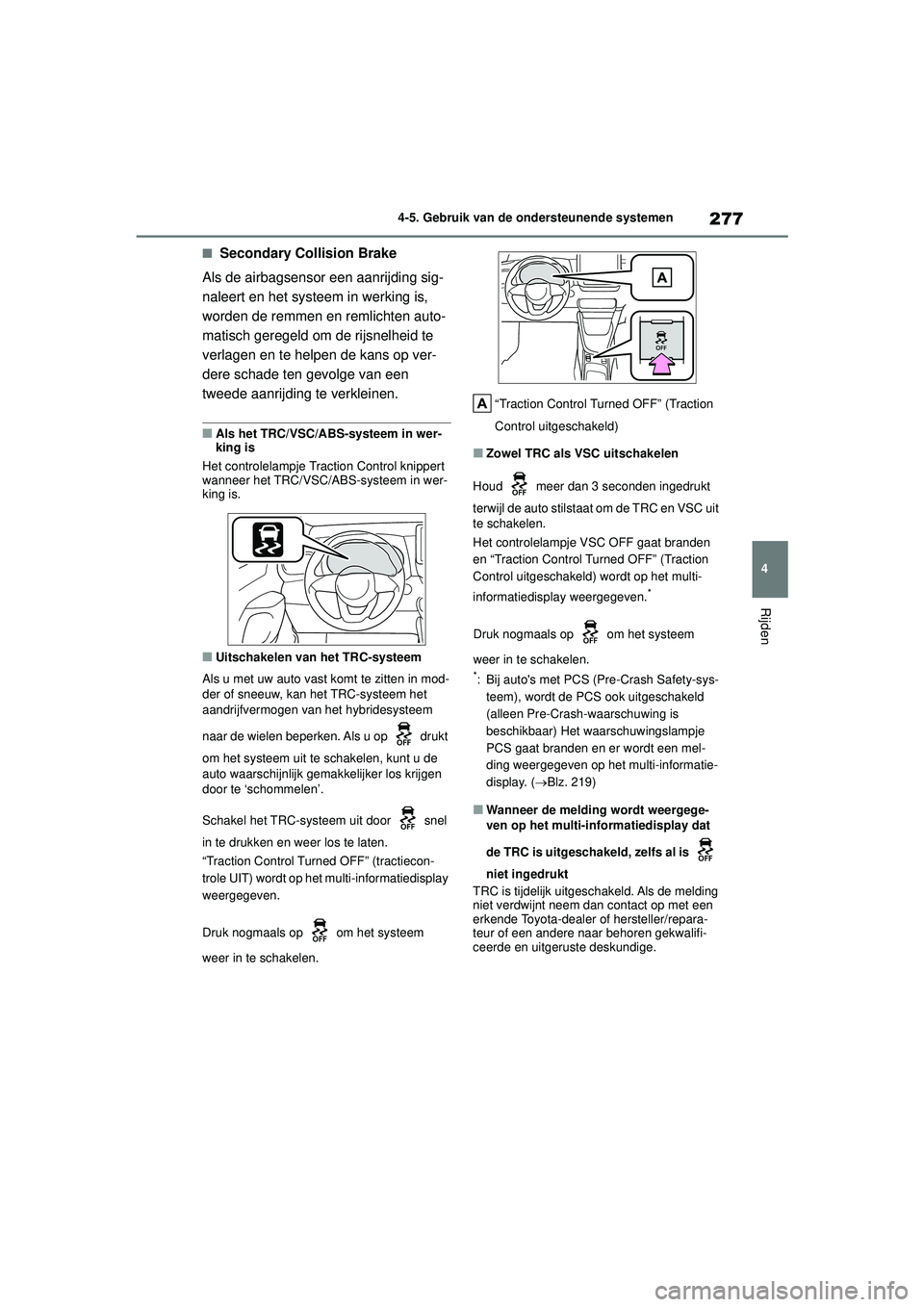 TOYOTA YARIS 2022 Instructieboekje (in Dutch) 277
4
Handleiding HV_Europa_M52N30_nl
4-5. Gebruik van de ondersteunende systemen
Rijden
■Secondary Collision Brake
Als de airbagsensor een aanrijding sig-
naleert en het systeem in werking is,
wor TOYOTA YARIS 2022 Instructieboekje (in Dutch) 277
4
Handleiding HV_Europa_M52N30_nl
4-5. Gebruik van de ondersteunende systemen
Rijden
■Secondary Collision Brake
Als de airbagsensor een aanrijding sig-
naleert en het systeem in werking is,
wor