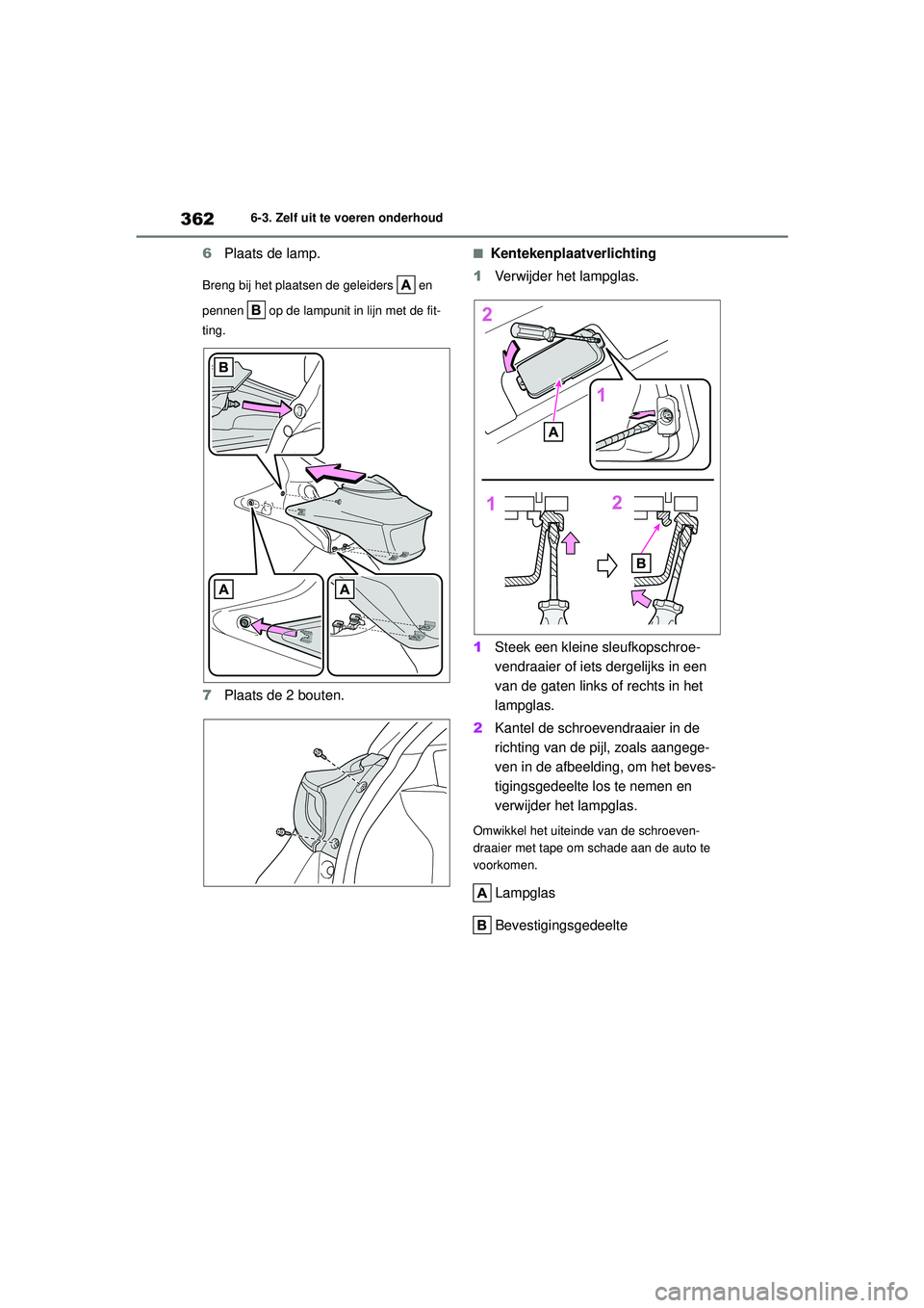 TOYOTA YARIS 2022  Instructieboekje (in Dutch) 362
Handleiding HV_Europa_M52N30_nl
6-3. Zelf uit te voeren onderhoud
6Plaats de lamp.
Breng bij het plaatsen de geleiders   en 
pennen   op de lampunit in lijn met de fit-
ting.
7Plaats de 2 bouten.
