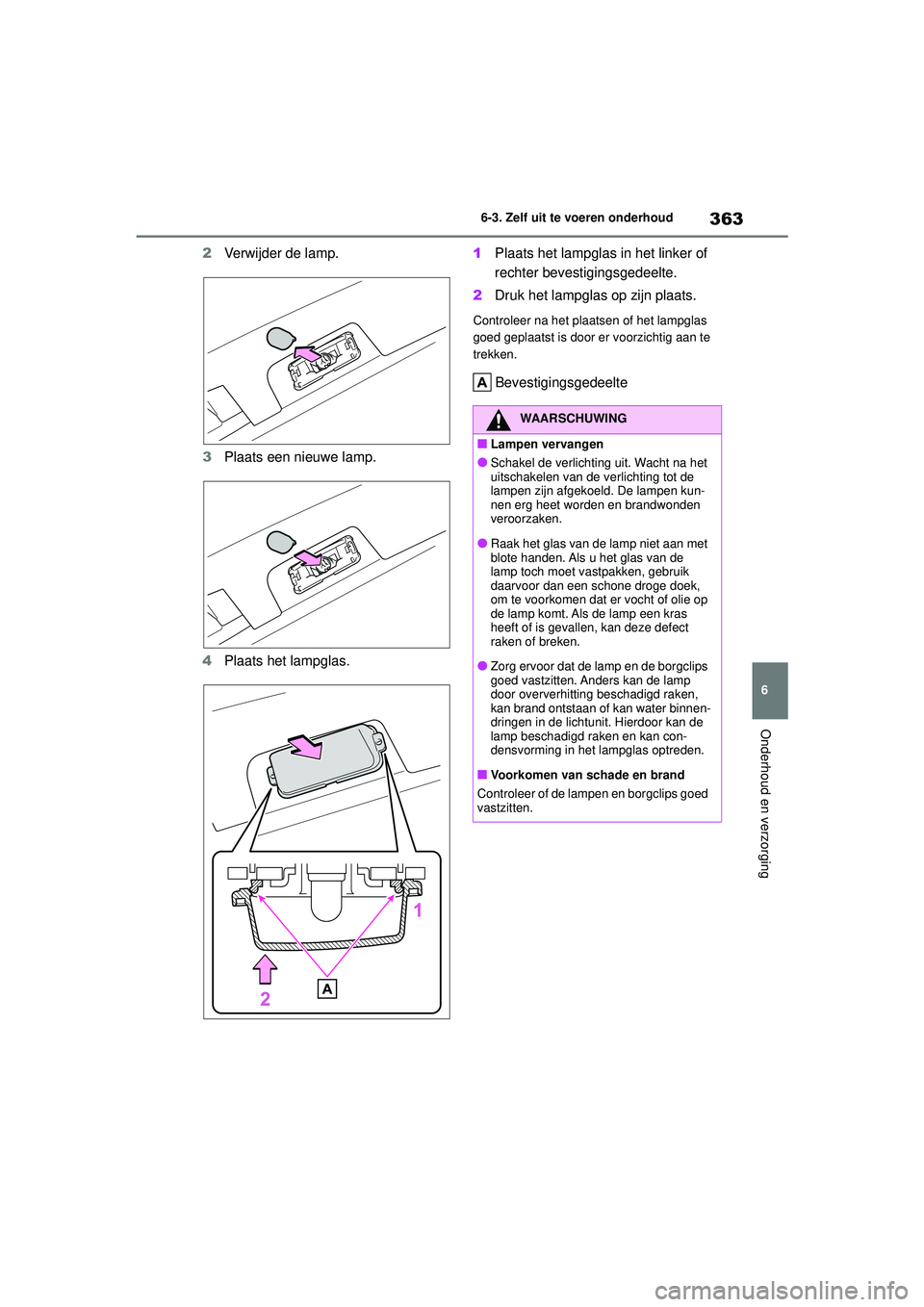 TOYOTA YARIS 2022  Instructieboekje (in Dutch) 363
6
Handleiding HV_Europa_M52N30_nl
6-3. Zelf uit te voeren onderhoud
Onderhoud en verzorging
2Verwijder de lamp.
3 Plaats een nieuwe lamp.
4 Plaats het lampglas. 1
Plaats het lampglas in het linker