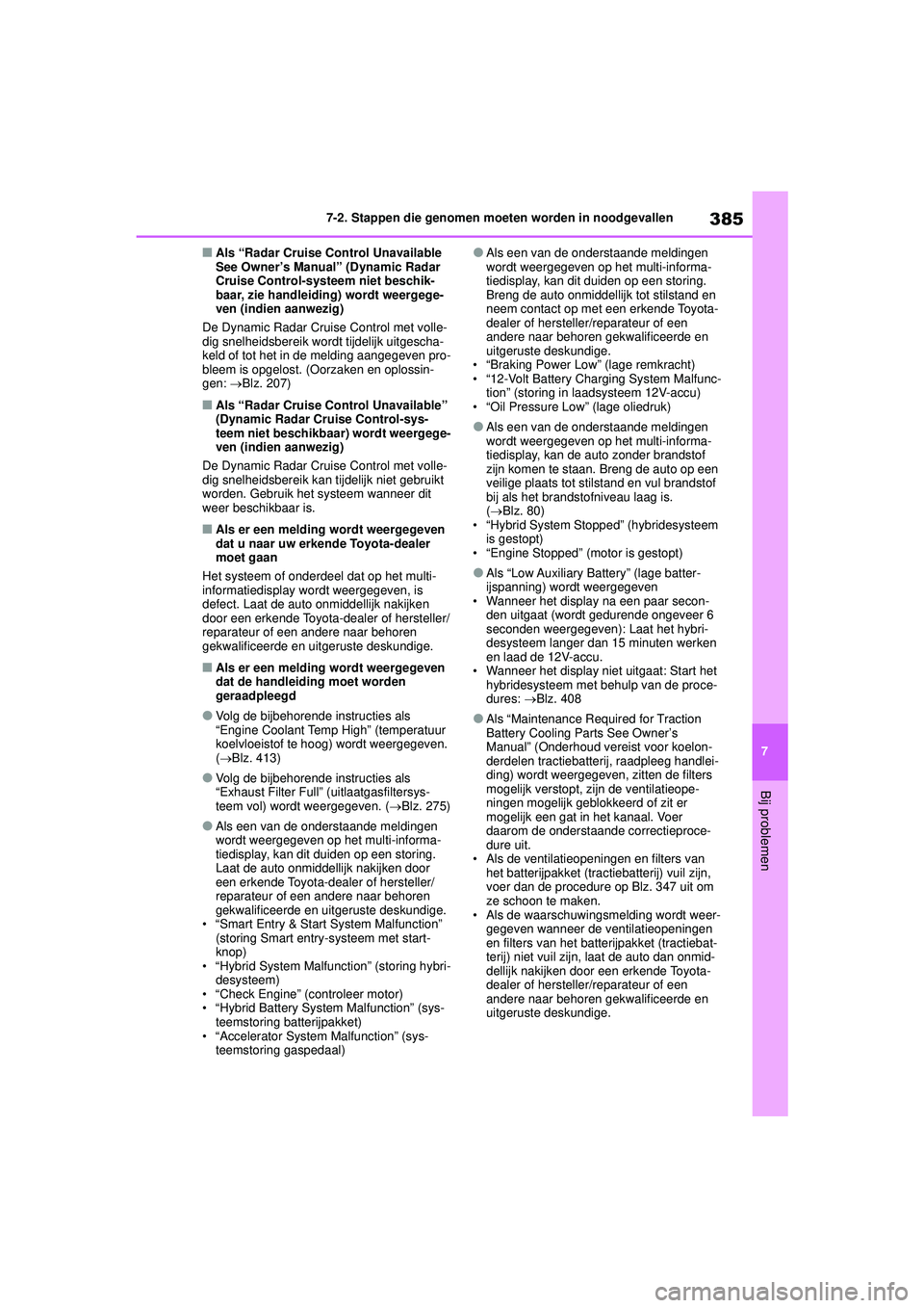 TOYOTA YARIS 2022  Instructieboekje (in Dutch) 385
7
Handleiding HV_Europa_M52N30_nl
7-2. Stappen die genomen moeten worden in noodgevallen
Bij problemen
■Als “Radar Cruise Control Unavailable 
See Owner’s Manual” (Dynamic Radar 
Cruise Co