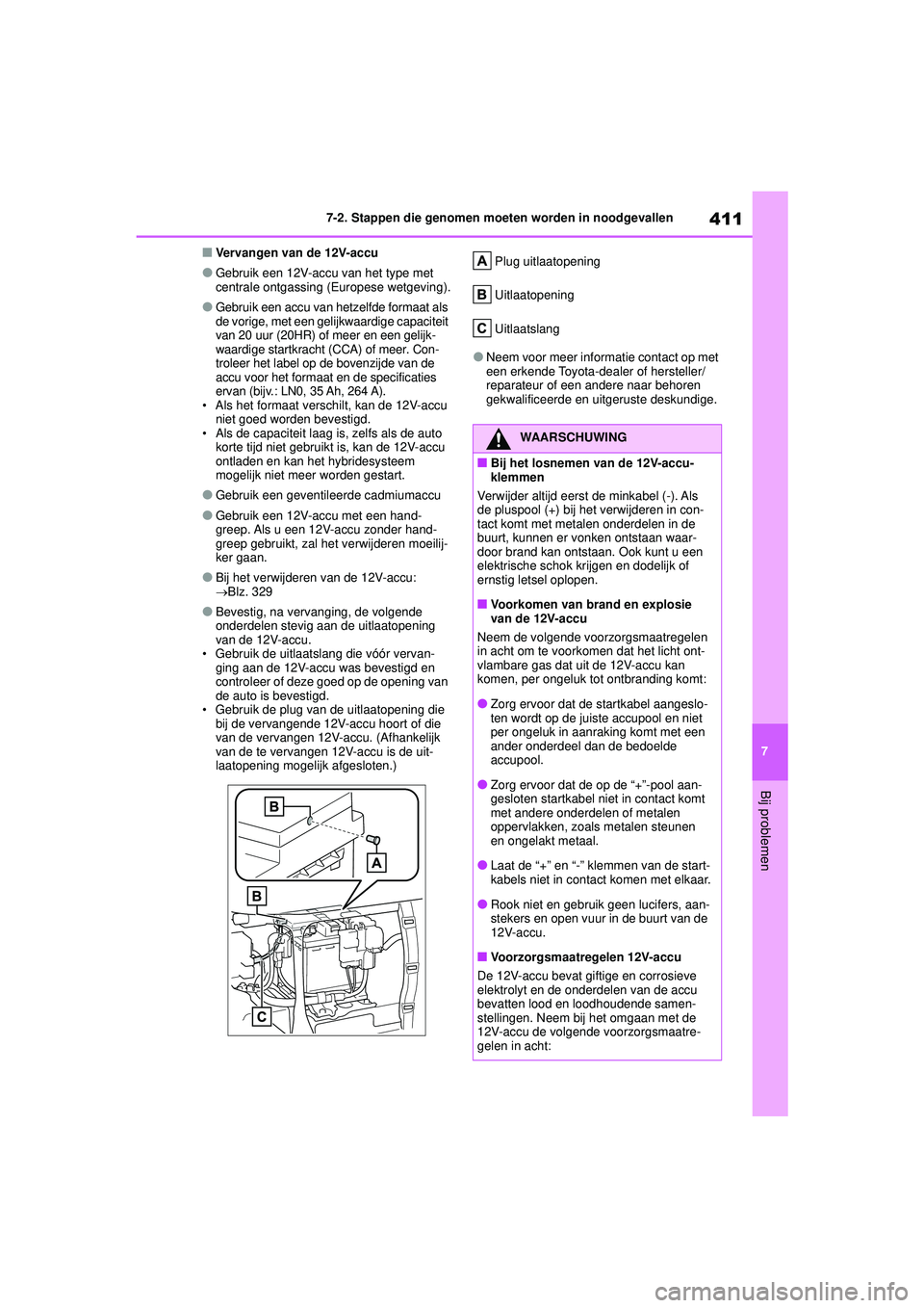 TOYOTA YARIS 2022 Instructieboekje (in Dutch) 411
7
Handleiding HV_Europa_M52N30_nl
7-2. Stappen die genomen moeten worden in noodgevallen
Bij problemen
■Vervangen van de 12V-accu
●Gebruik een 12V-accu van het type met
centrale ontgassing (E TOYOTA YARIS 2022 Instructieboekje (in Dutch) 411
7
Handleiding HV_Europa_M52N30_nl
7-2. Stappen die genomen moeten worden in noodgevallen
Bij problemen
■Vervangen van de 12V-accu
●Gebruik een 12V-accu van het type met
centrale ontgassing (E