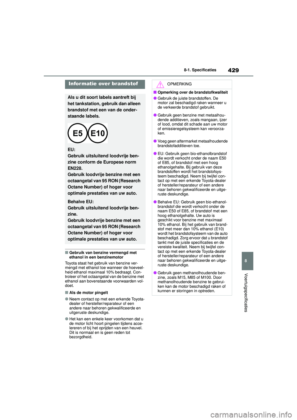 TOYOTA YARIS 2022 Instructieboekje (in Dutch) 429
8
Handleiding HV_Europa_M52N30_nl
8-1. Specificaties
Voertuigspecificaties
■Gebruik van benzine vermengd met
ethanol in een benzinemotor
Toyota staat het gebruik van benzine ver-
mengd met etha TOYOTA YARIS 2022 Instructieboekje (in Dutch) 429
8
Handleiding HV_Europa_M52N30_nl
8-1. Specificaties
Voertuigspecificaties
■Gebruik van benzine vermengd met
ethanol in een benzinemotor
Toyota staat het gebruik van benzine ver-
mengd met etha